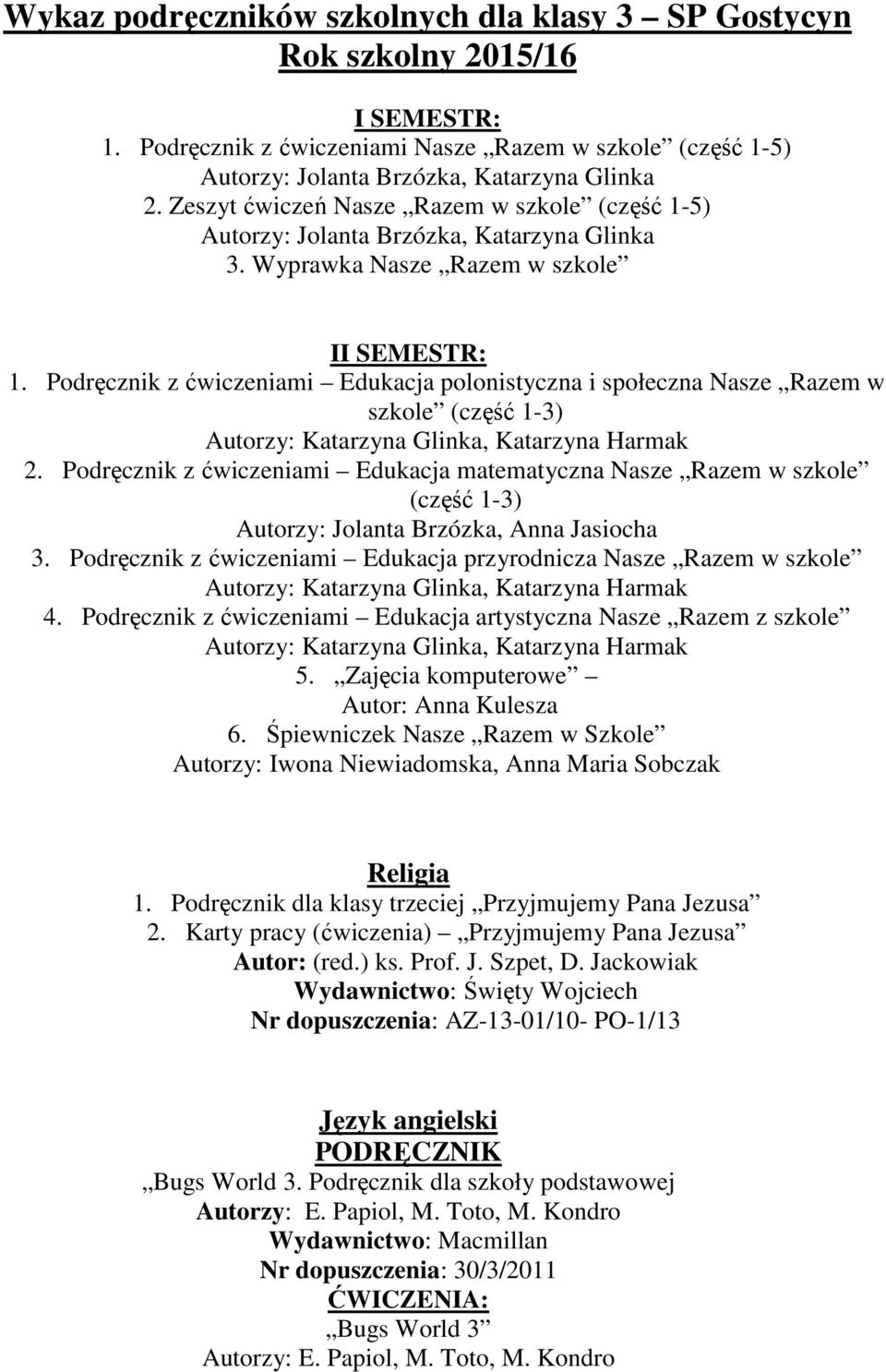 Podręcznik z ćwiczeniami Edukacja polonistyczna i społeczna Nasze Razem w szkole (część 1-3) Autorzy: Katarzyna Glinka, Katarzyna Harmak 2.