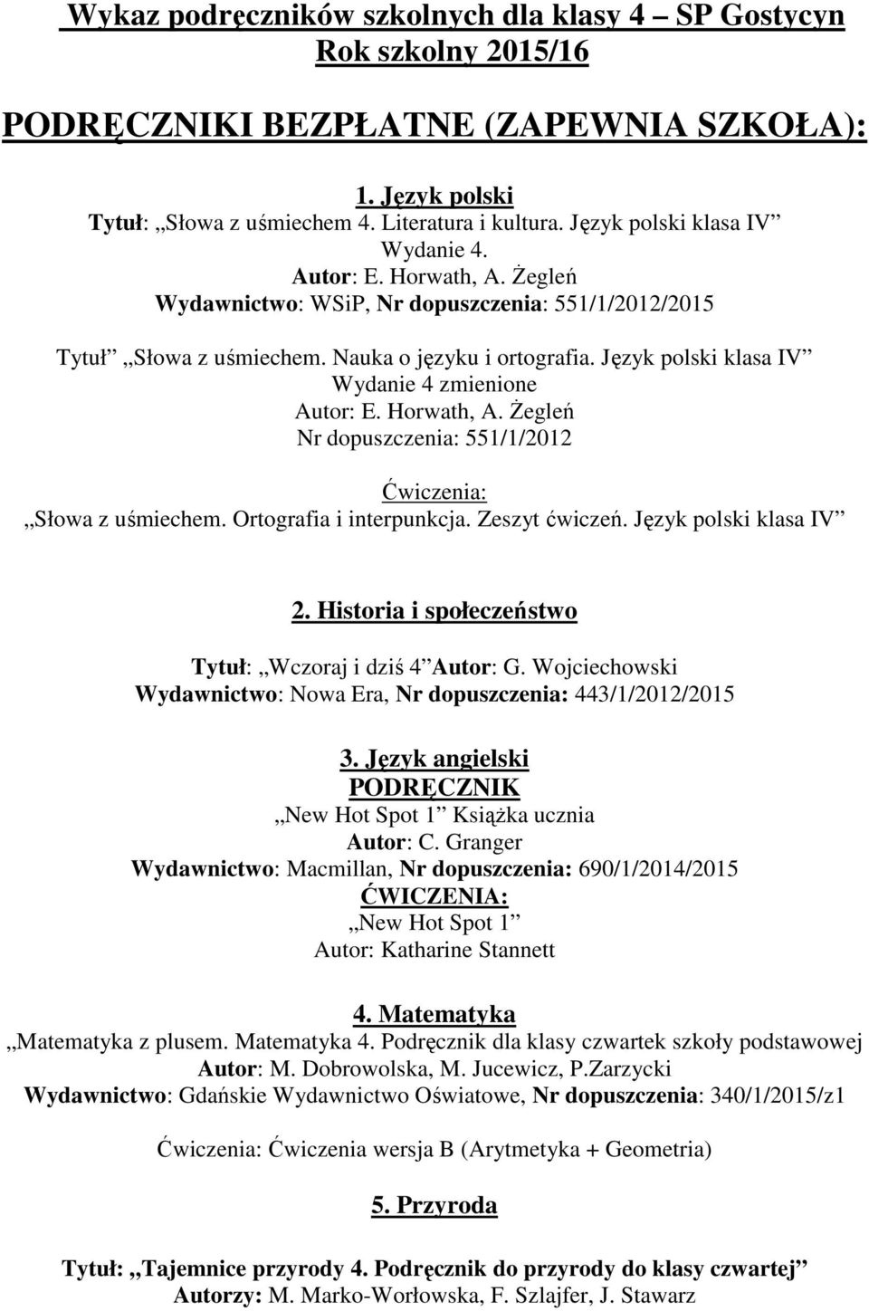 Język polski klasa IV Wydanie 4 zmienione Autor: E. Horwath, A. Żegleń Nr dopuszczenia: 551/1/2012 Ćwiczenia: Słowa z uśmiechem. Ortografia i interpunkcja. Zeszyt ćwiczeń. Język polski klasa IV 2.