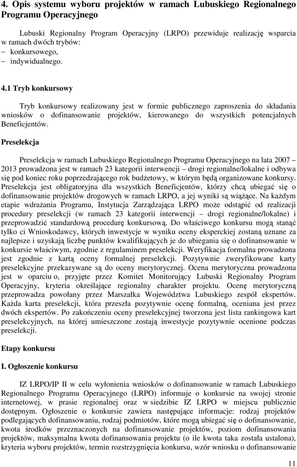 1 Tryb konkursowy Tryb konkursowy realizowany jest w formie publicznego zaproszenia do składania wniosków o dofinansowanie projektów, kierowanego do wszystkich potencjalnych Beneficjentów.