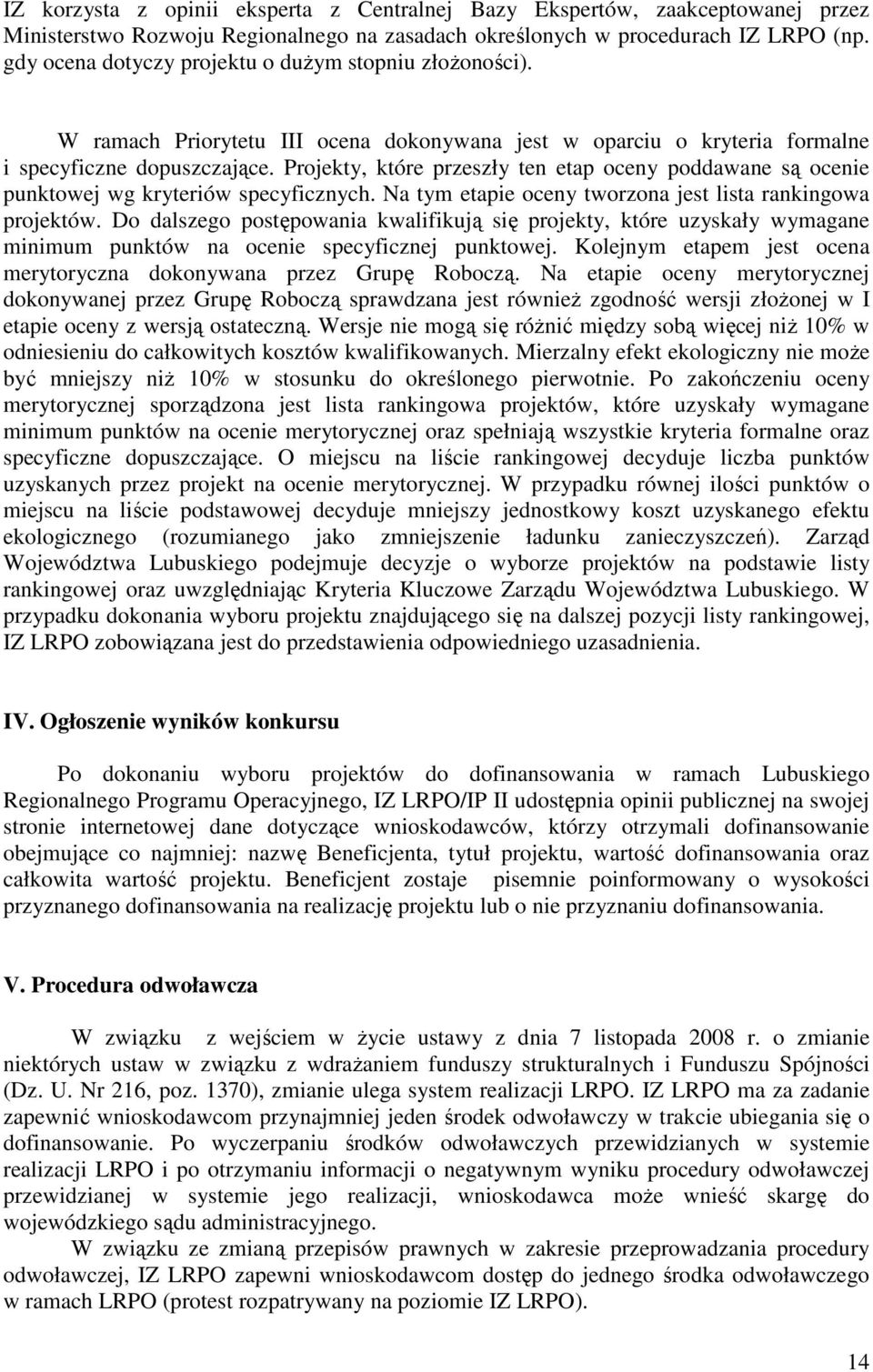 Projekty, które przeszły ten etap oceny poddawane są ocenie punktowej wg kryteriów specyficznych. Na tym etapie oceny tworzona jest lista rankingowa projektów.