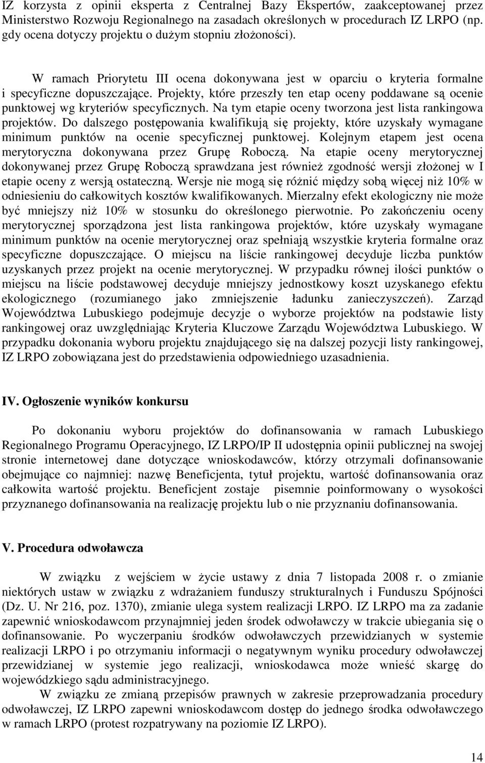 Projekty, które przeszły ten etap oceny poddawane są ocenie punktowej wg kryteriów specyficznych. Na tym etapie oceny tworzona jest lista rankingowa projektów.