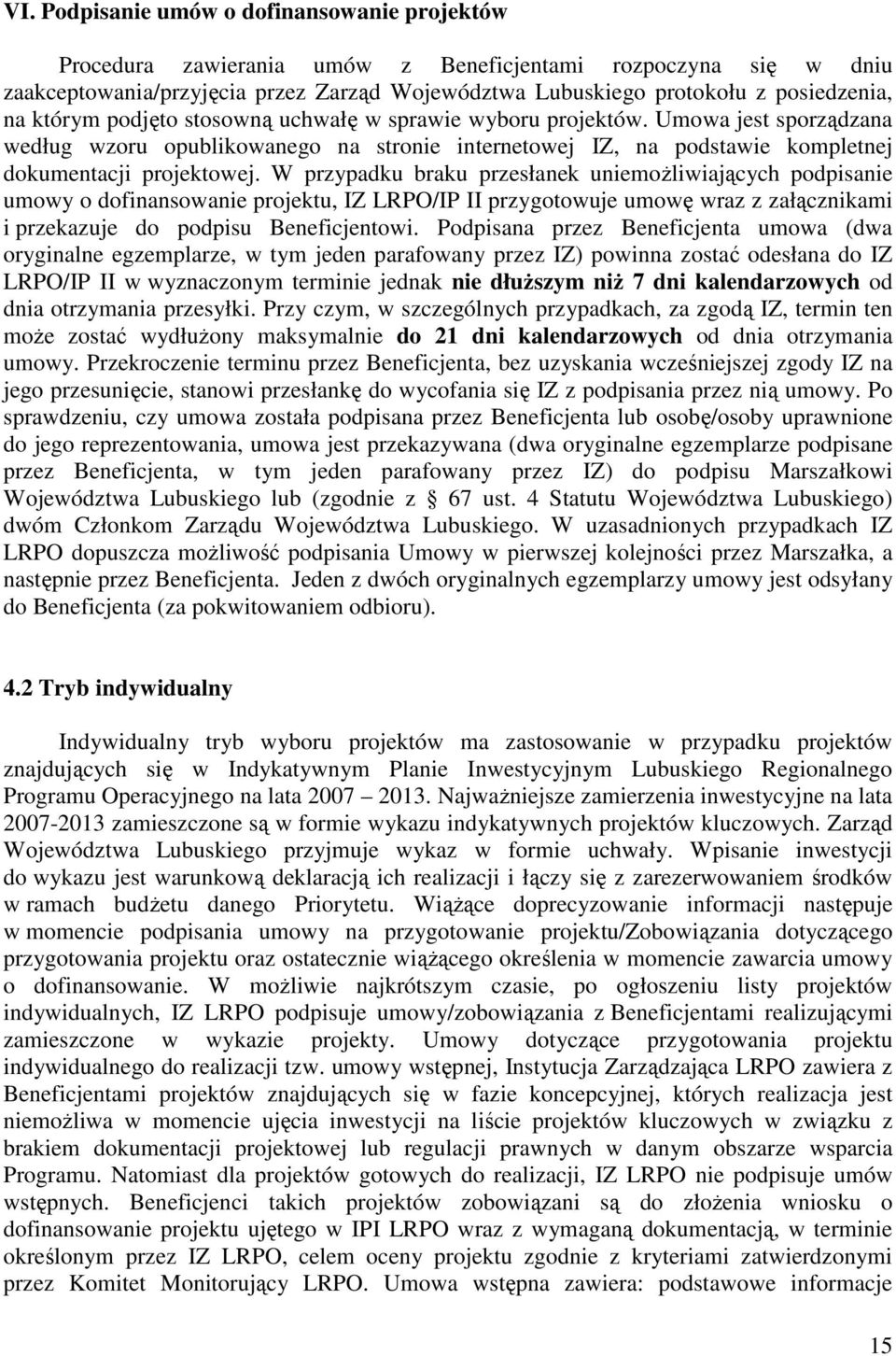 W przypadku braku przesłanek uniemoŝliwiających podpisanie umowy o dofinansowanie projektu, IZ LRPO/IP II przygotowuje umowę wraz z załącznikami i przekazuje do podpisu Beneficjentowi.