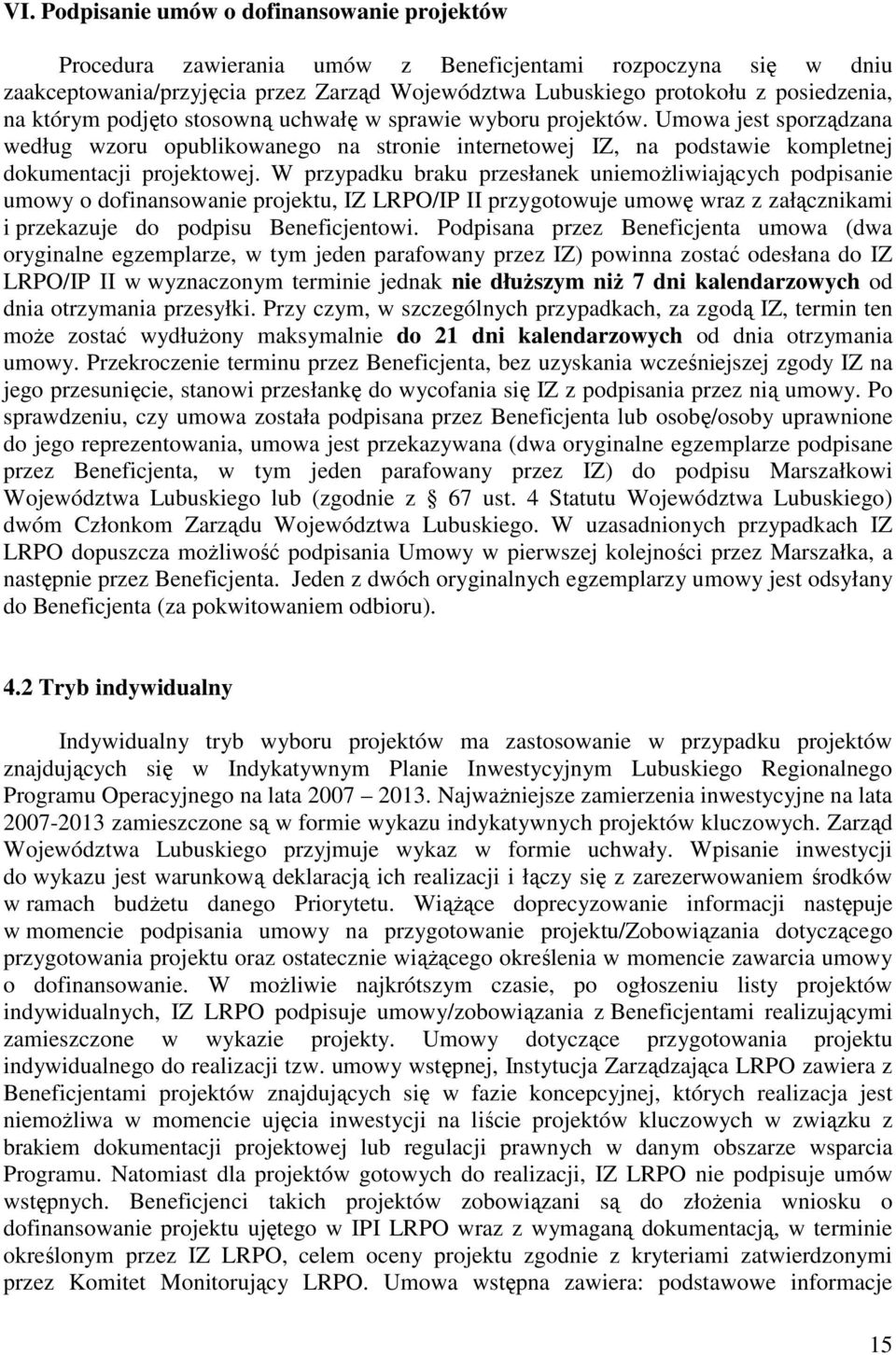 W przypadku braku przesłanek uniemoŝliwiających podpisanie umowy o dofinansowanie projektu, IZ LRPO/IP II przygotowuje umowę wraz z załącznikami i przekazuje do podpisu Beneficjentowi.