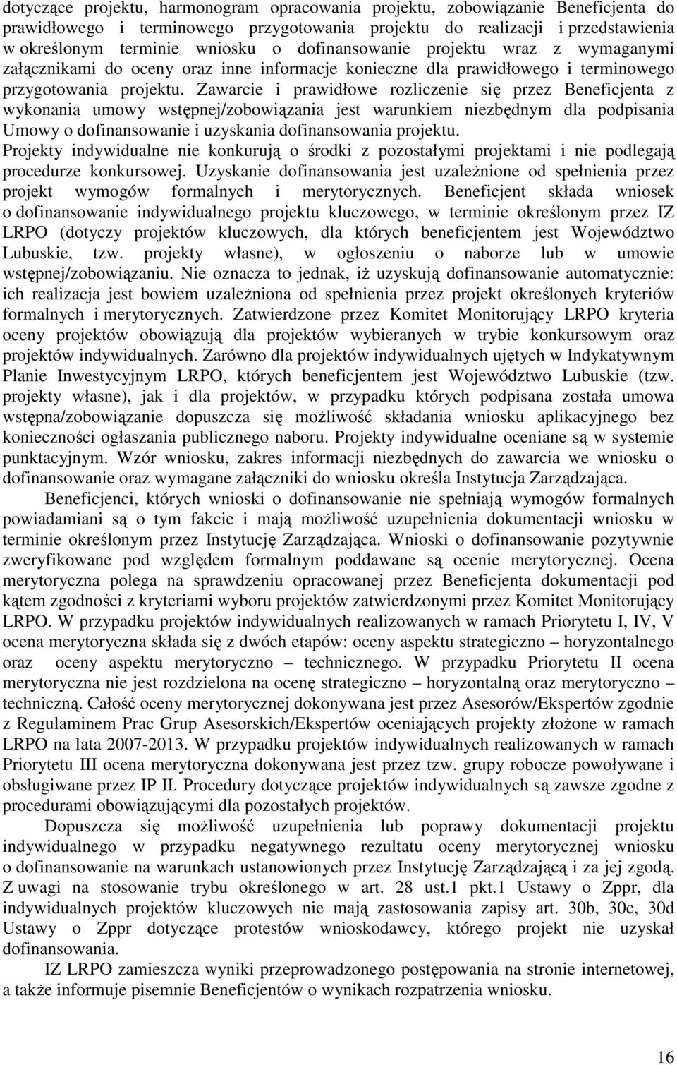 Zawarcie i prawidłowe rozliczenie się przez Beneficjenta z wykonania umowy wstępnej/zobowiązania jest warunkiem niezbędnym dla podpisania Umowy o dofinansowanie i uzyskania dofinansowania projektu.