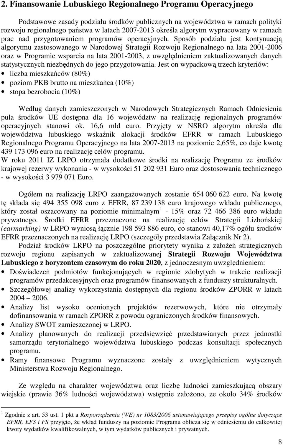 Sposób podziału jest kontynuacją algorytmu zastosowanego w Narodowej Strategii Rozwoju Regionalnego na lata 2001-2006 oraz w Programie wsparcia na lata 2001-2003, z uwzględnieniem zaktualizowanych