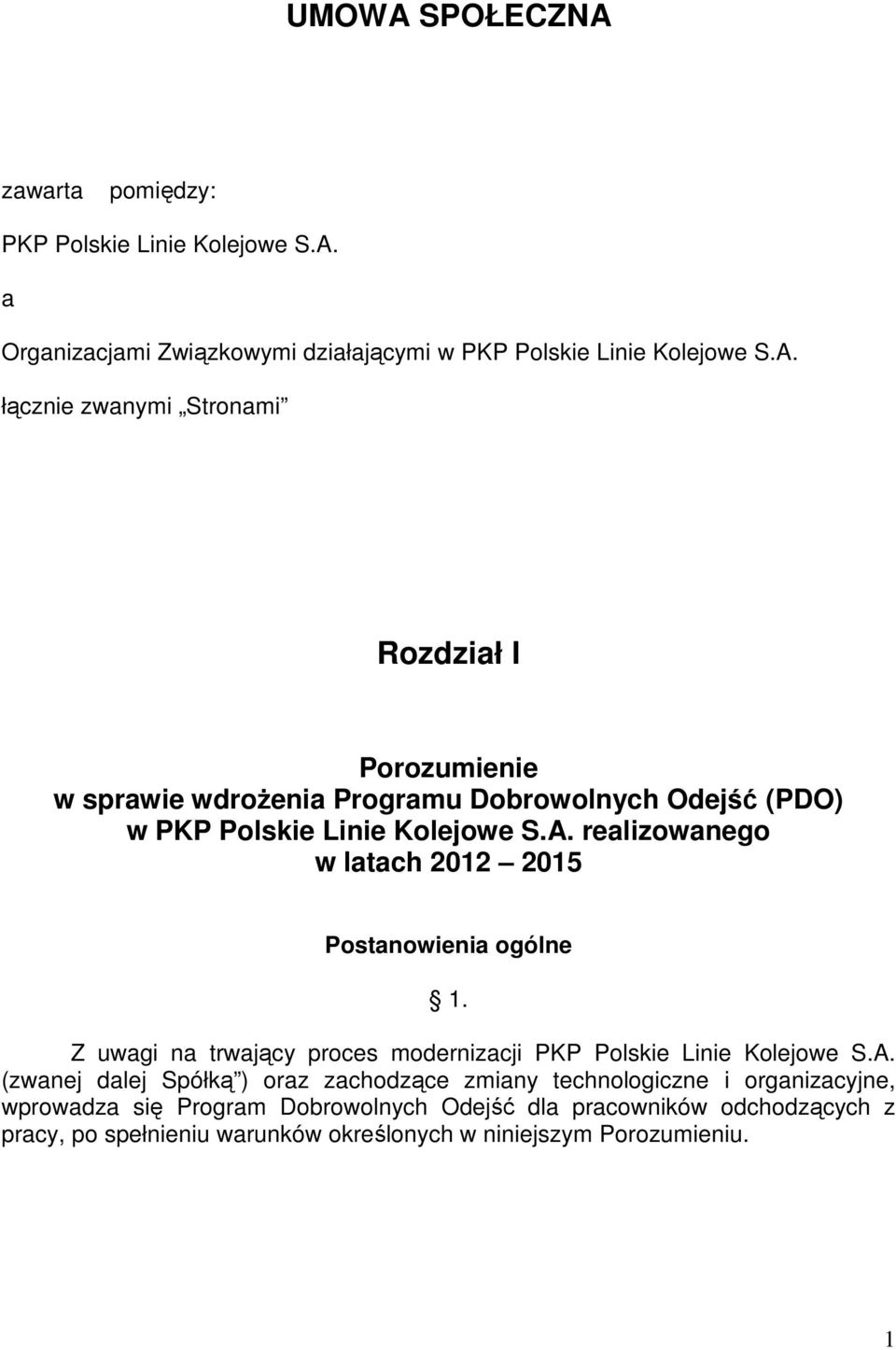 oraz zachodzące zmiany technologiczne i organizacyjne, wprowadza się Program Dobrowolnych Odejść dla pracowników odchodzących z pracy, po spełnieniu warunków