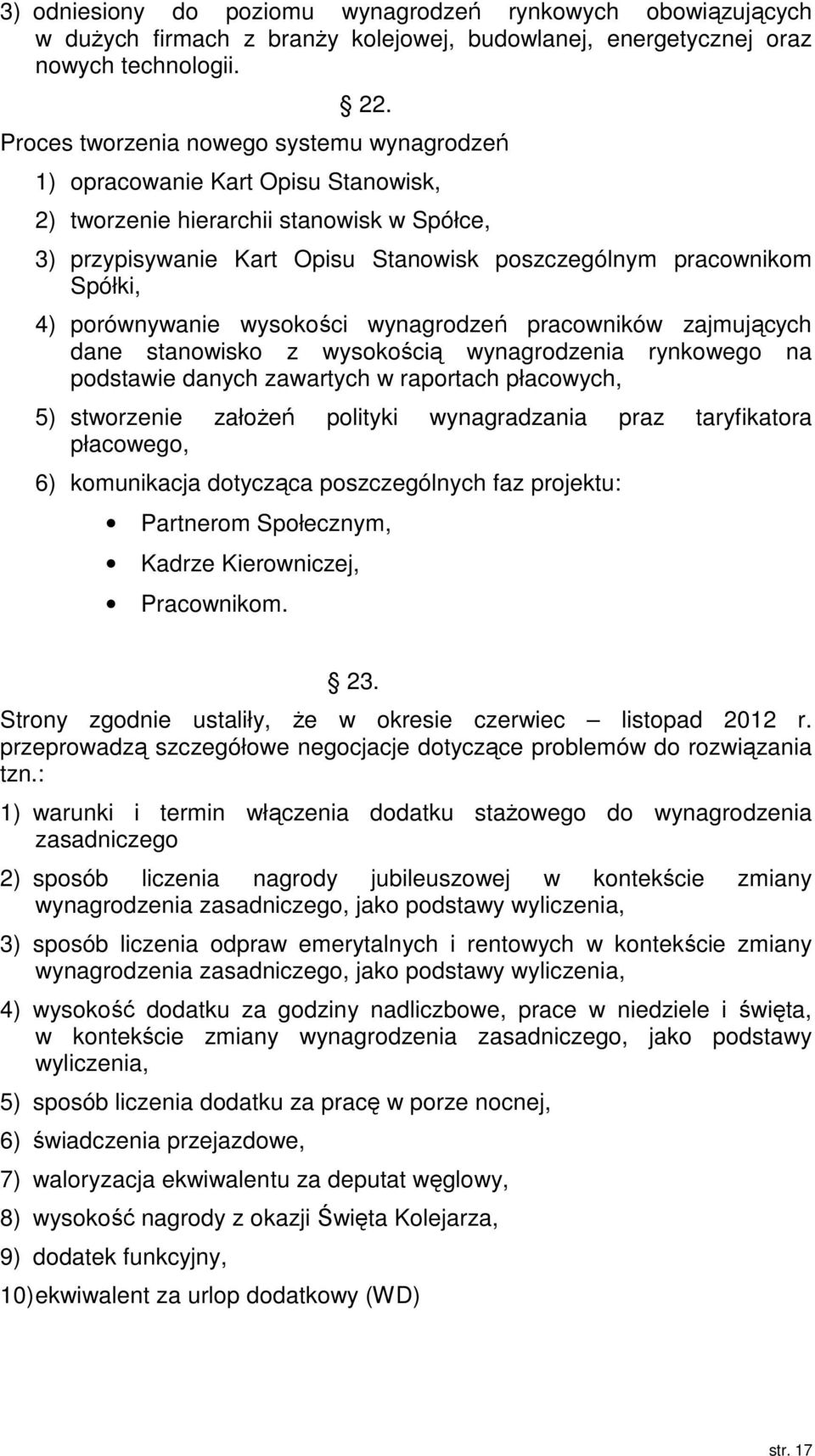 porównywanie wysokości wynagrodzeń pracowników zajmujących dane stanowisko z wysokością wynagrodzenia rynkowego na podstawie danych zawartych w raportach płacowych, 5) stworzenie załoŝeń polityki