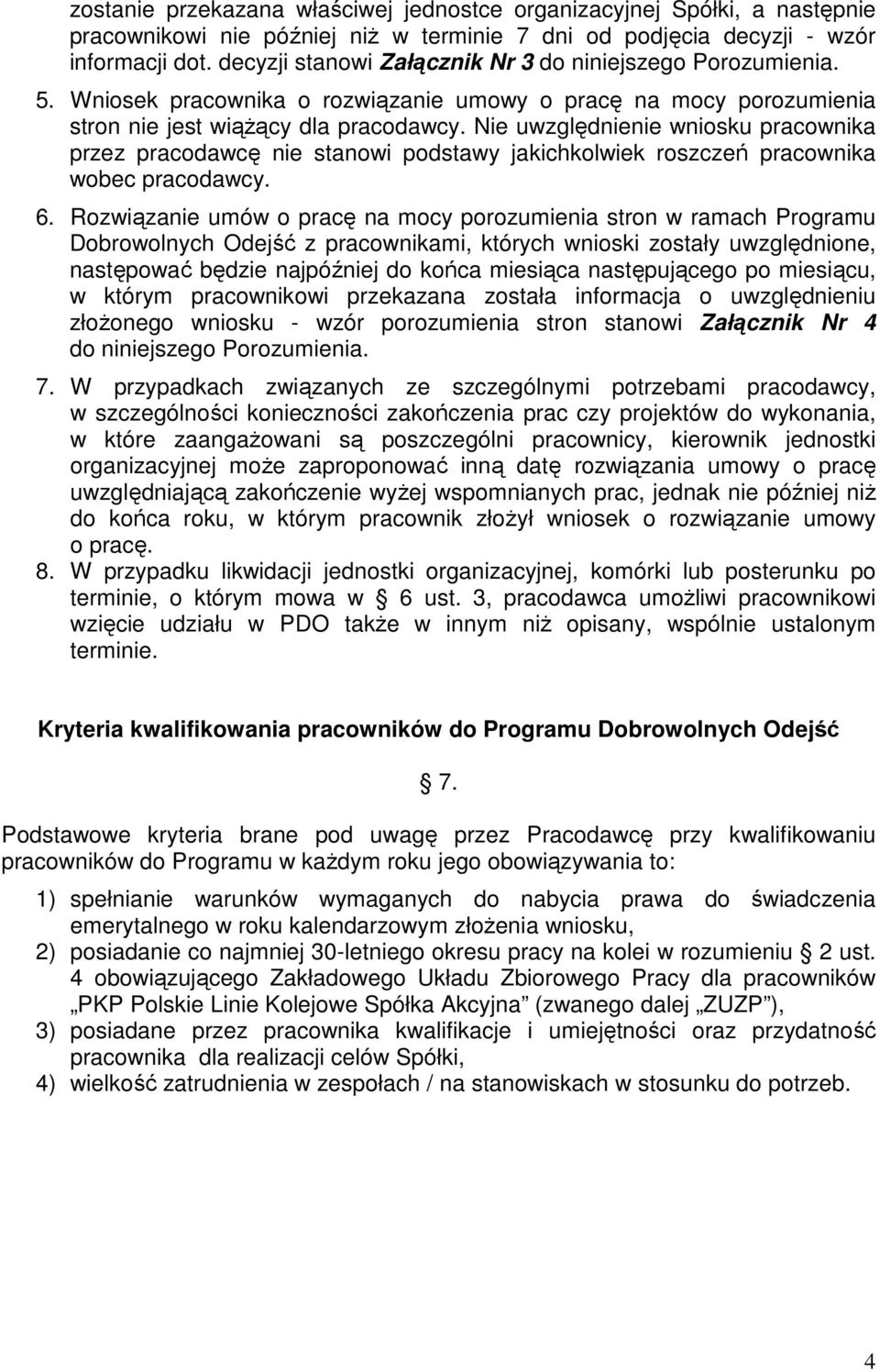 Nie uwzględnienie wniosku pracownika przez pracodawcę nie stanowi podstawy jakichkolwiek roszczeń pracownika wobec pracodawcy. 6.