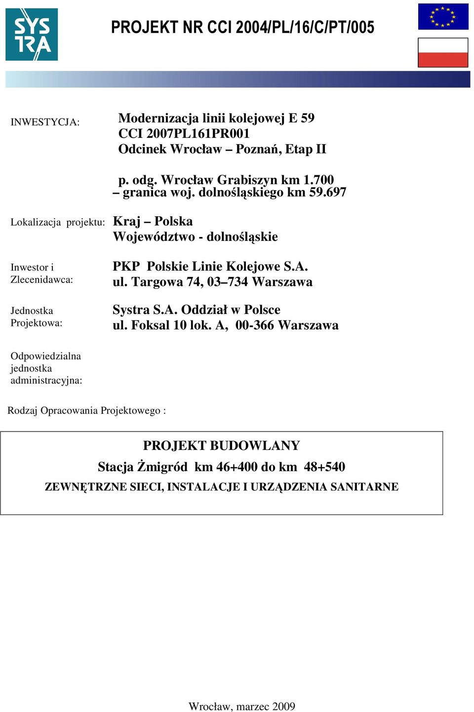 697 Lokalizacja projektu: Kraj Polska Województwo - dolnośląskie Inwestor i Zlecenidawca: Jednostka Projektowa: PKP Polskie Linie Kolejowe S.A. ul.