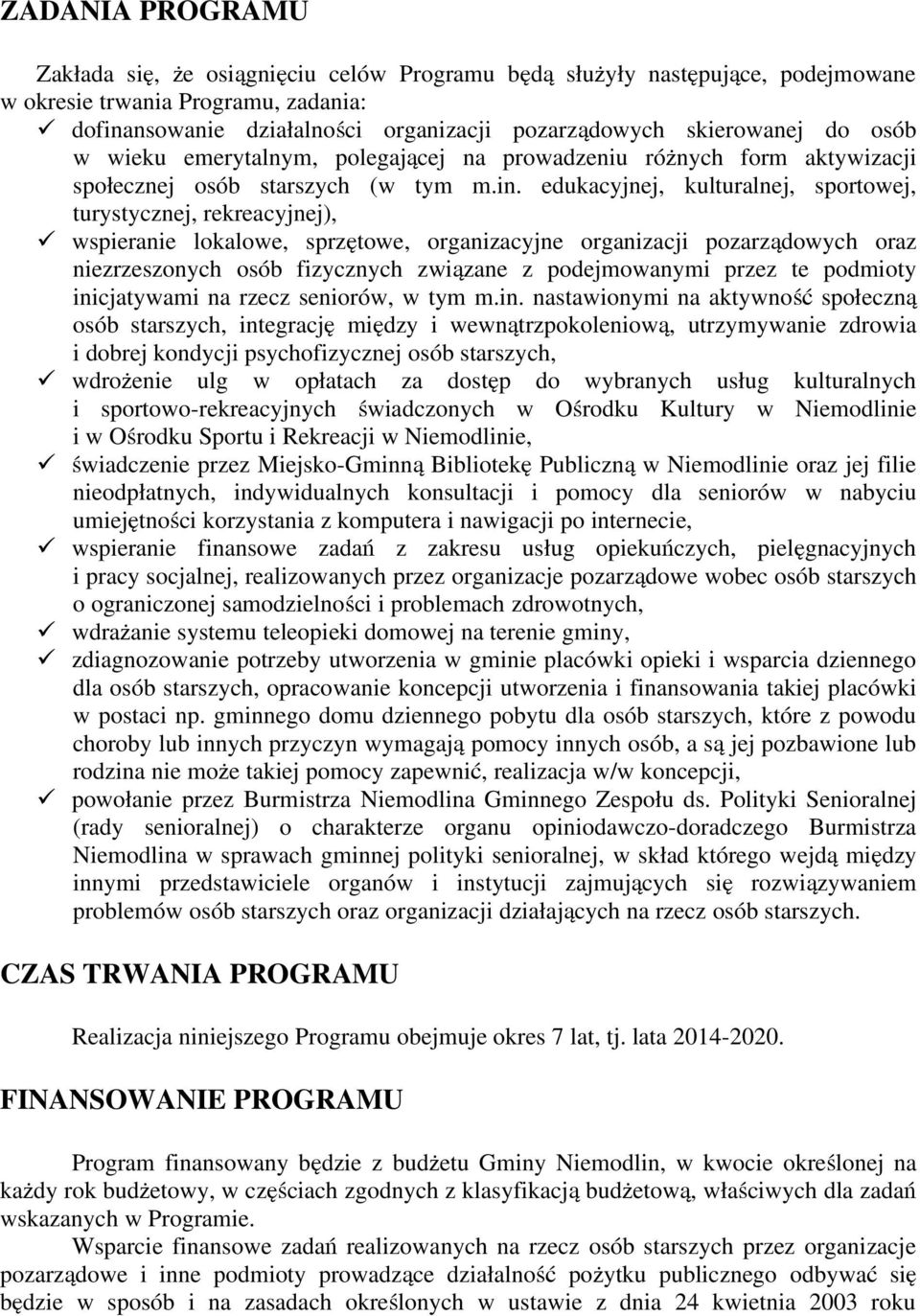 edukacyjnej, kulturalnej, sportowej, turystycznej, rekreacyjnej), wspieranie lokalowe, sprzętowe, organizacyjne organizacji pozarządowych oraz niezrzeszonych osób fizycznych związane z podejmowanymi