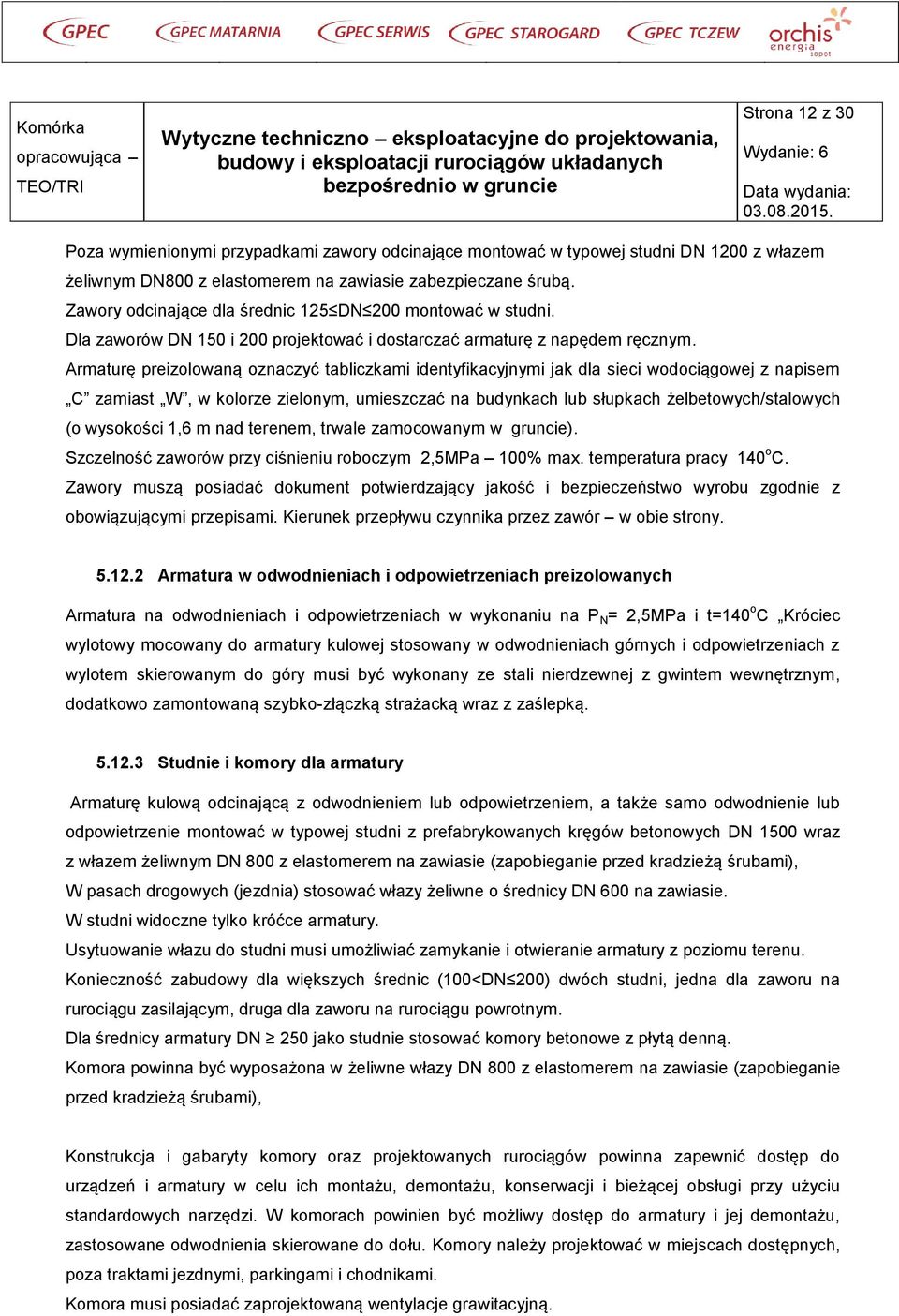Armaturę preizolowaną oznaczyć tabliczkami identyfikacyjnymi jak dla sieci wodociągowej z napisem C zamiast W, w kolorze zielonym, umieszczać na budynkach lub słupkach żelbetowych/stalowych (o