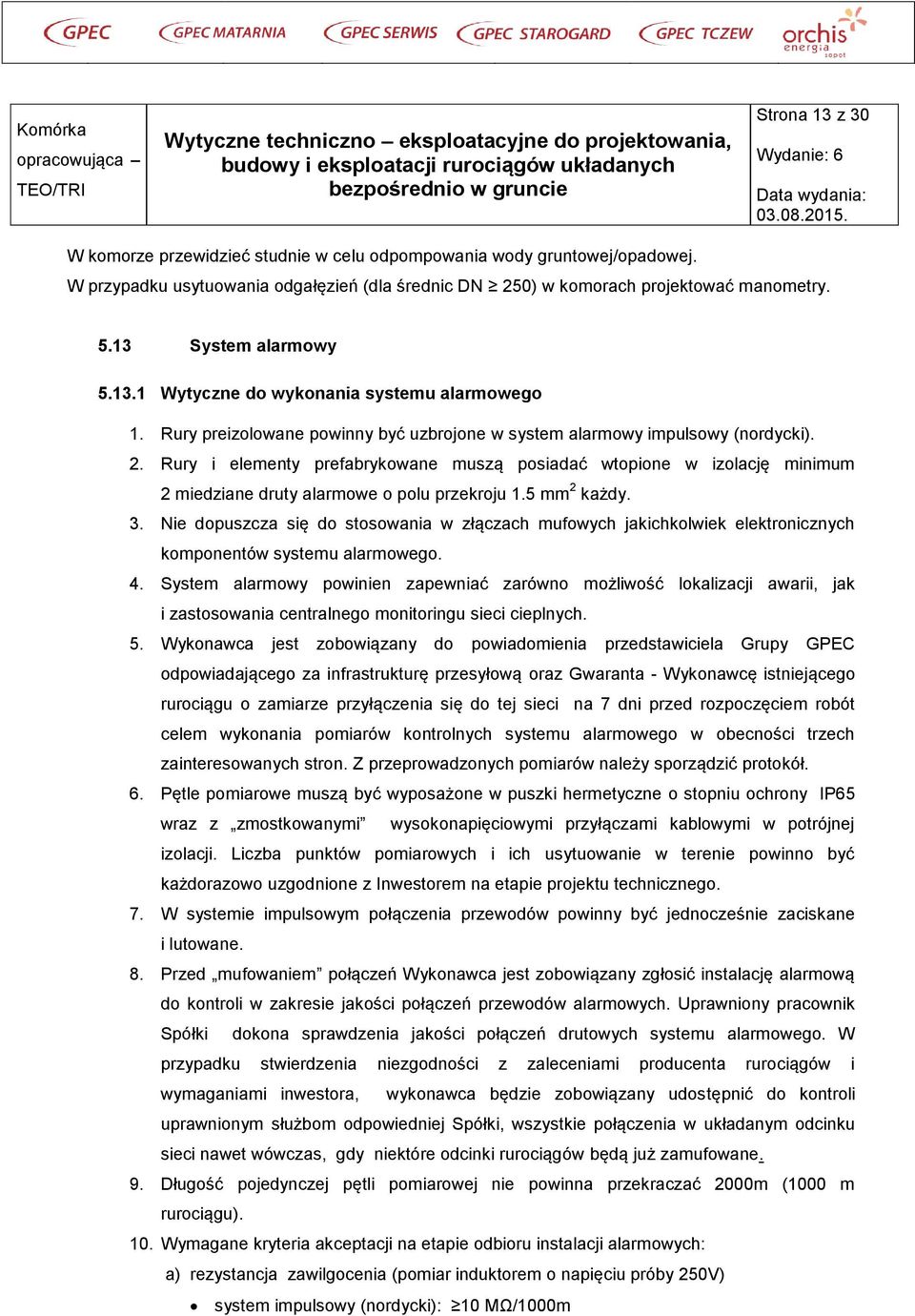 Rury i elementy prefabrykowane muszą posiadać wtopione w izolację minimum 2 miedziane druty alarmowe o polu przekroju 1.5 mm 2 każdy. 3.