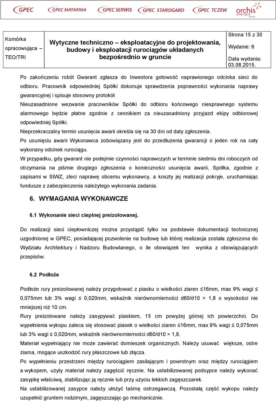 Nieuzasadnione wezwanie pracowników Spółki do odbioru końcowego niesprawnego systemu alarmowego będzie płatne zgodnie z cennikiem za nieuzasadniony przyjazd ekipy odbiorowej odpowiedniej Spółki.