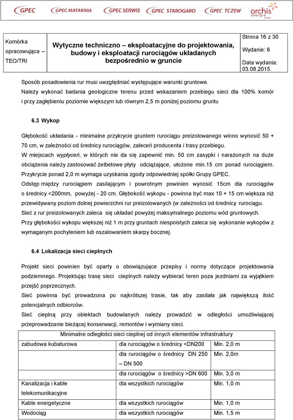 3 Wykop Głębokość układania - minimalne przykrycie gruntem rurociągu preizolowanego winno wynosić 50 + 70 cm, w zależności od średnicy rurociągów, zaleceń producenta i trasy przebiegu.