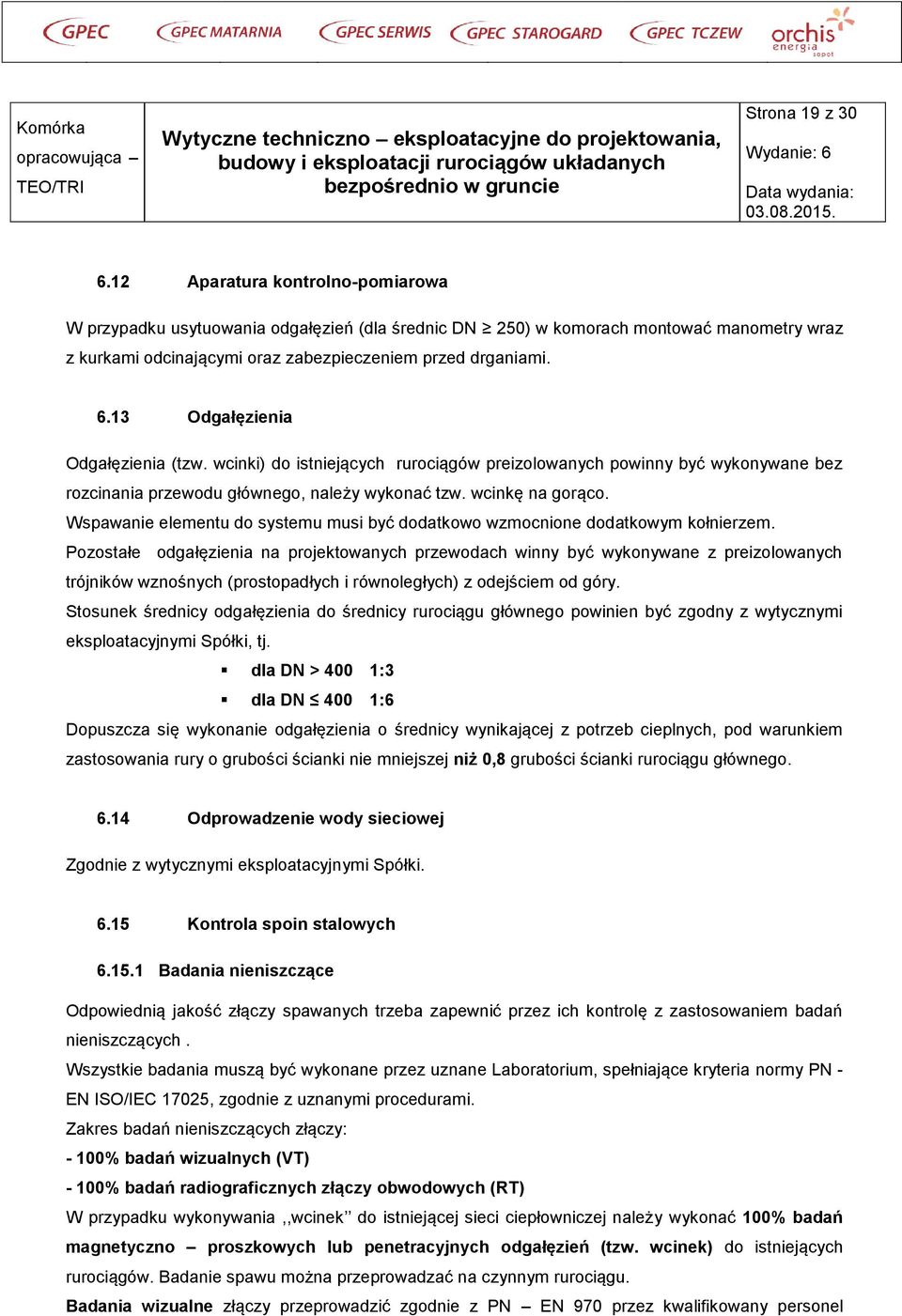 13 Odgałęzienia Odgałęzienia (tzw. wcinki) do istniejących rurociągów preizolowanych powinny być wykonywane bez rozcinania przewodu głównego, należy wykonać tzw. wcinkę na gorąco.