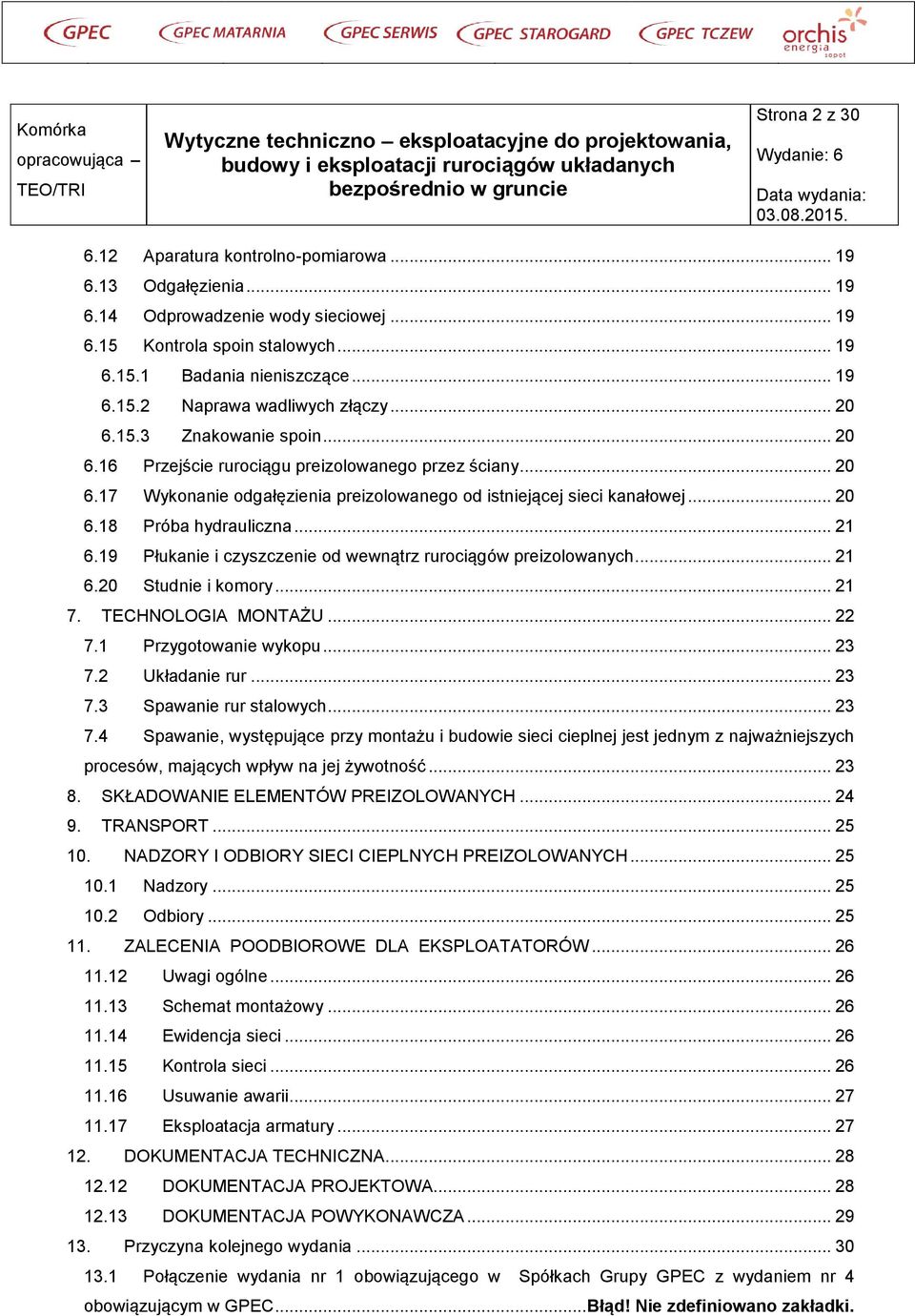 .. 21 6.19 Płukanie i czyszczenie od wewnątrz rurociągów preizolowanych... 21 6.20 Studnie i komory... 21 7. TECHNOLOGIA MONTAŻU... 22 7.1 Przygotowanie wykopu... 23 7.2 Układanie rur... 23 7.3 Spawanie rur stalowych.