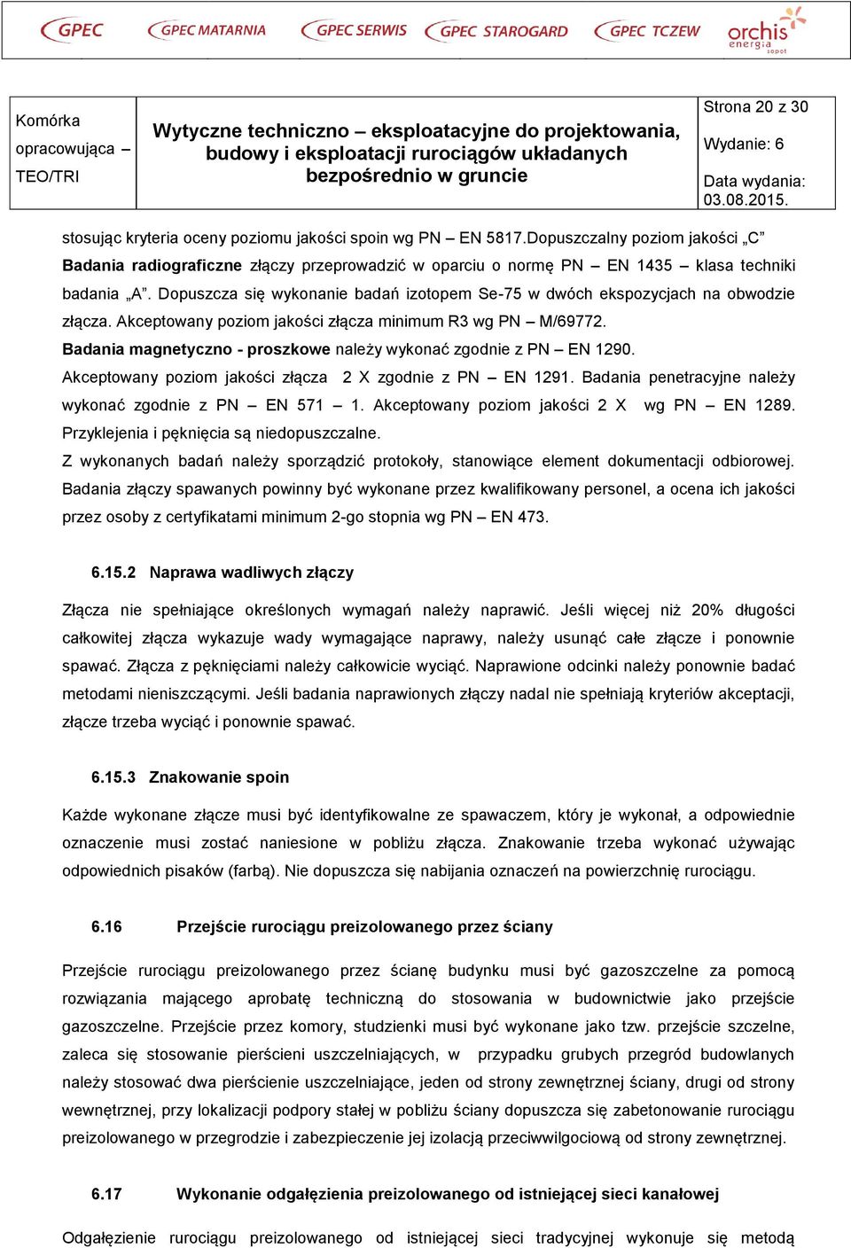 Dopuszcza się wykonanie badań izotopem Se-75 w dwóch ekspozycjach na obwodzie złącza. Akceptowany poziom jakości złącza minimum R3 wg PN M/69772.