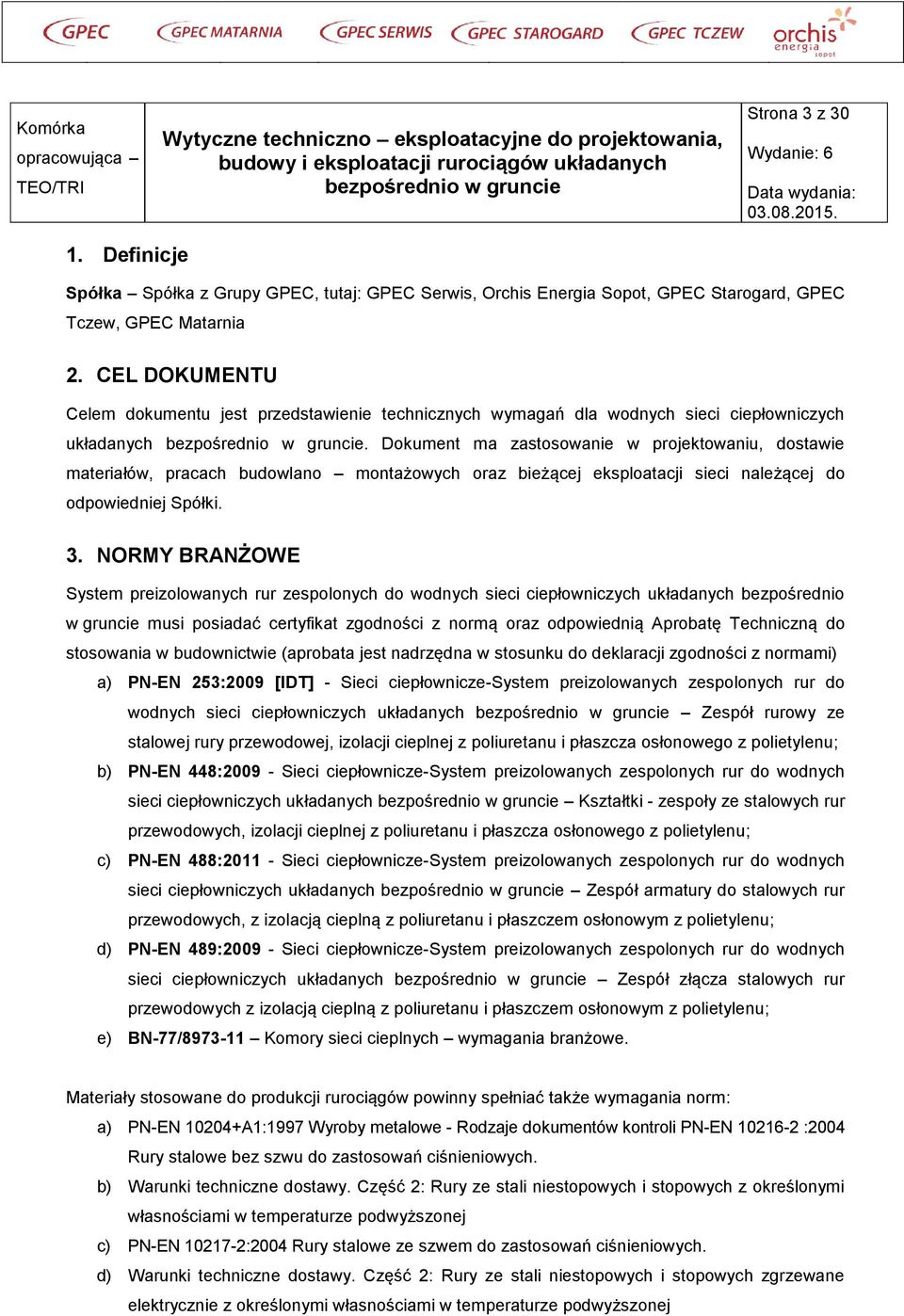 Dokument ma zastosowanie w projektowaniu, dostawie materiałów, pracach budowlano montażowych oraz bieżącej eksploatacji sieci należącej do odpowiedniej Spółki. 3.