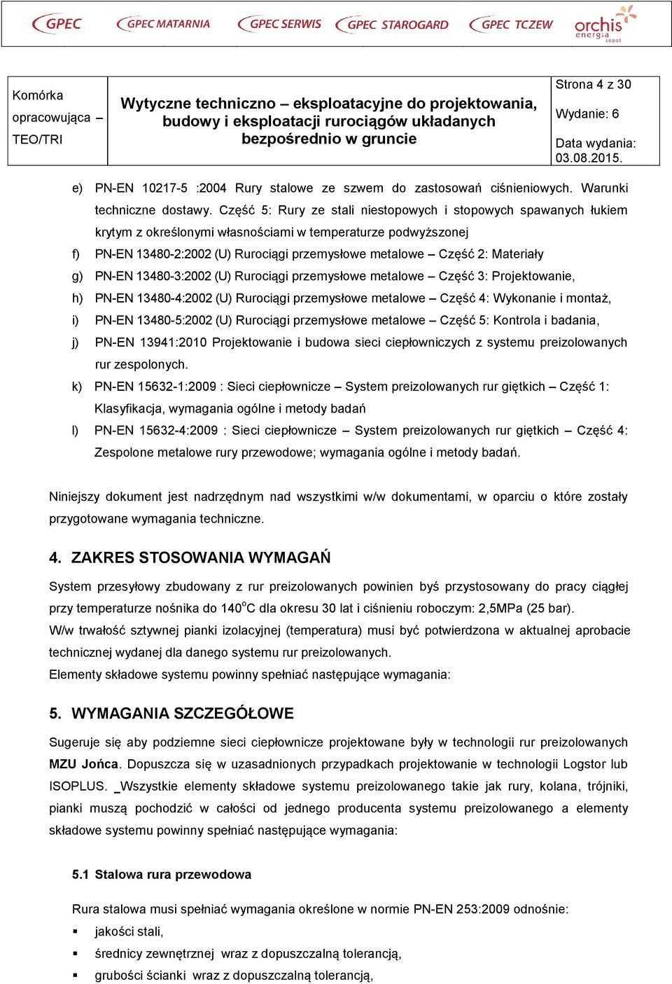 Materiały g) PN-EN 13480-3:2002 (U) Rurociągi przemysłowe metalowe Część 3: Projektowanie, h) PN-EN 13480-4:2002 (U) Rurociągi przemysłowe metalowe Część 4: Wykonanie i montaż, i) PN-EN 13480-5:2002