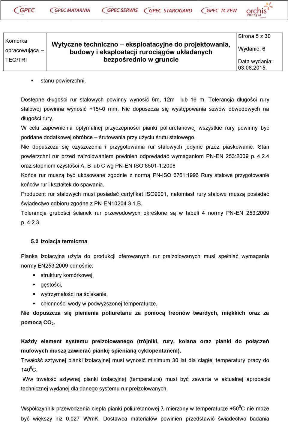 W celu zapewnienia optymalnej przyczepności pianki poliuretanowej wszystkie rury powinny być poddane dodatkowej obróbce śrutowania przy użyciu śrutu stalowego.