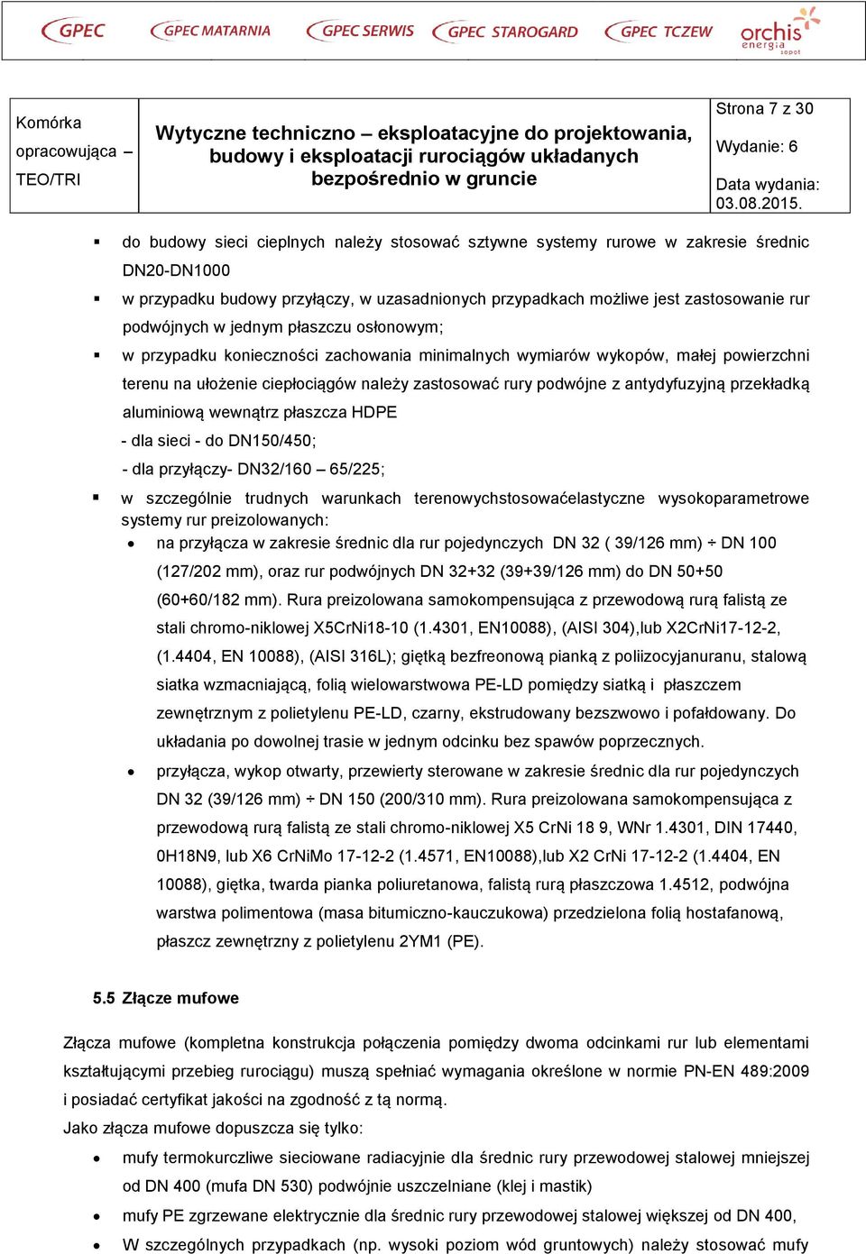 antydyfuzyjną przekładką aluminiową wewnątrz płaszcza HDPE - dla sieci - do DN150/450; - dla przyłączy- DN32/160 65/225; w szczególnie trudnych warunkach terenowychstosowaćelastyczne
