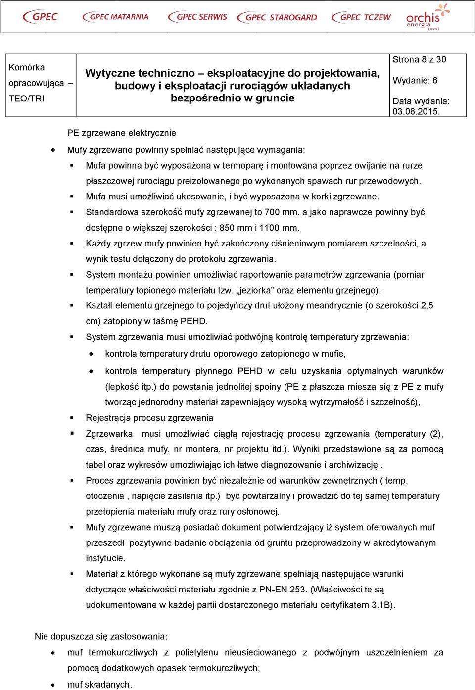 Standardowa szerokość mufy zgrzewanej to 700 mm, a jako naprawcze powinny być dostępne o większej szerokości : 850 mm i 1100 mm.