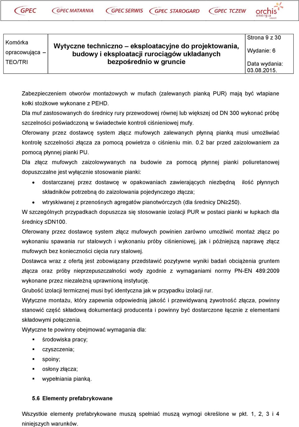 Oferowany przez dostawcę system złącz mufowych zalewanych płynną pianką musi umożliwiać kontrolę szczelności złącza za pomocą powietrza o ciśnieniu min. 0.