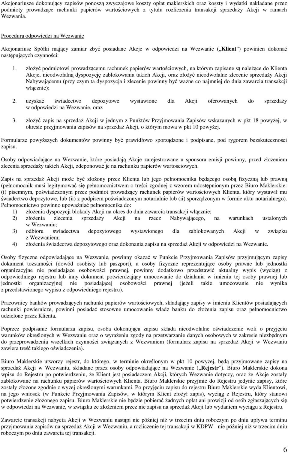 Procedura odpowiedzi na Wezwanie Akcjonariusz Spółki mający zamiar zbyć posiadane Akcje w odpowiedzi na Wezwanie ( Klient ) powinien dokonać następujących czynności: 1.