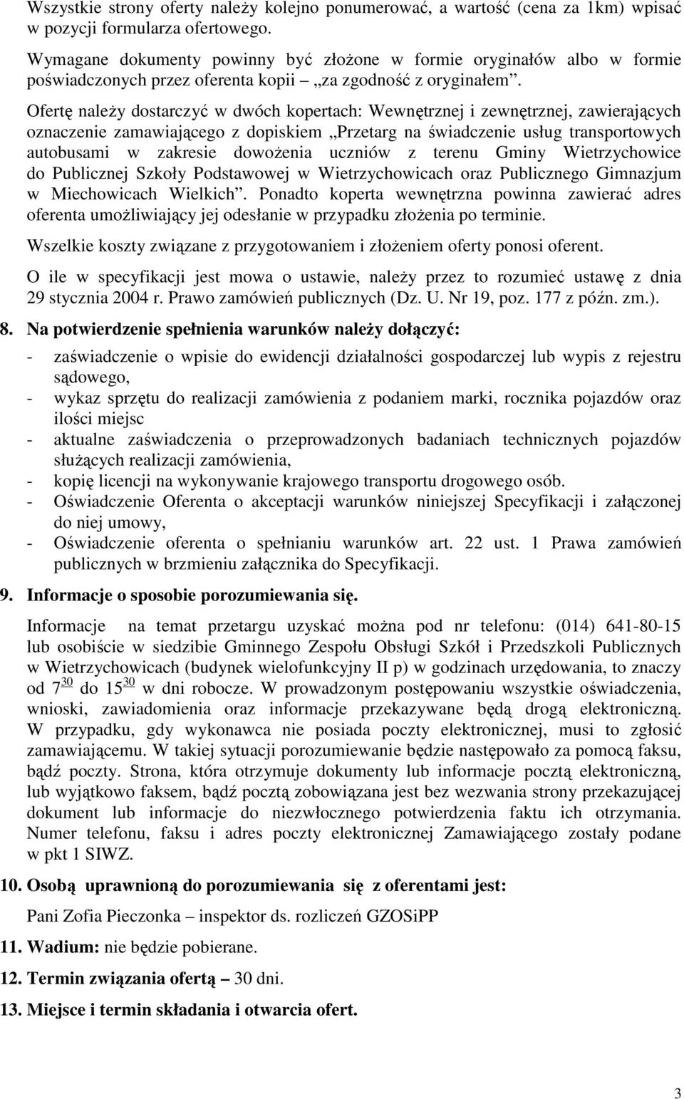 Ofertę naleŝy dostarczyć w dwóch kopertach: Wewnętrznej i zewnętrznej, zawierających oznaczenie zamawiającego z dopiskiem Przetarg na świadczenie usług transportowych autobusami w zakresie dowoŝenia