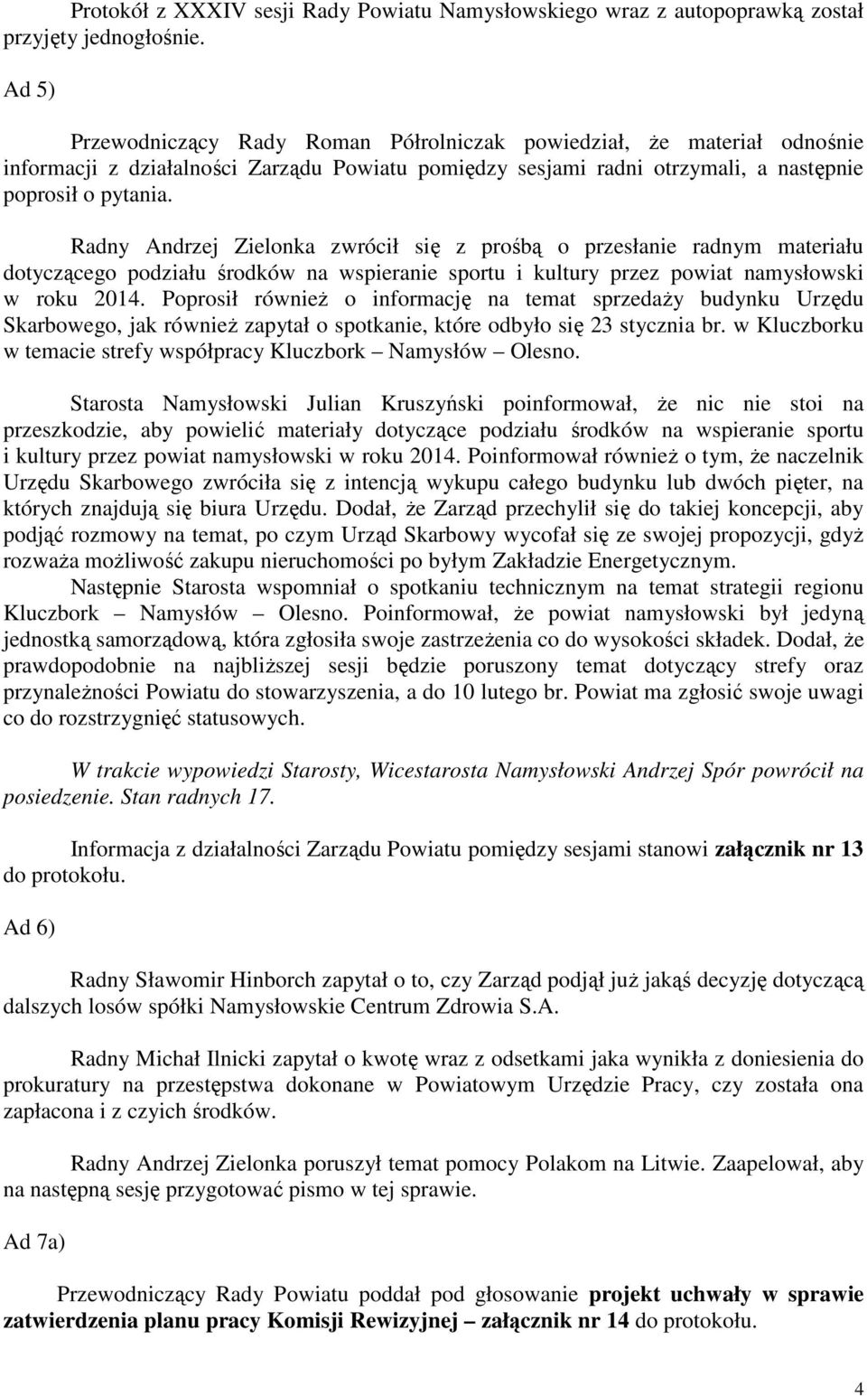 Radny Andrzej Zielonka zwrócił się z prośbą o przesłanie radnym materiału dotyczącego podziału środków na wspieranie sportu i kultury przez powiat namysłowski w roku 2014.