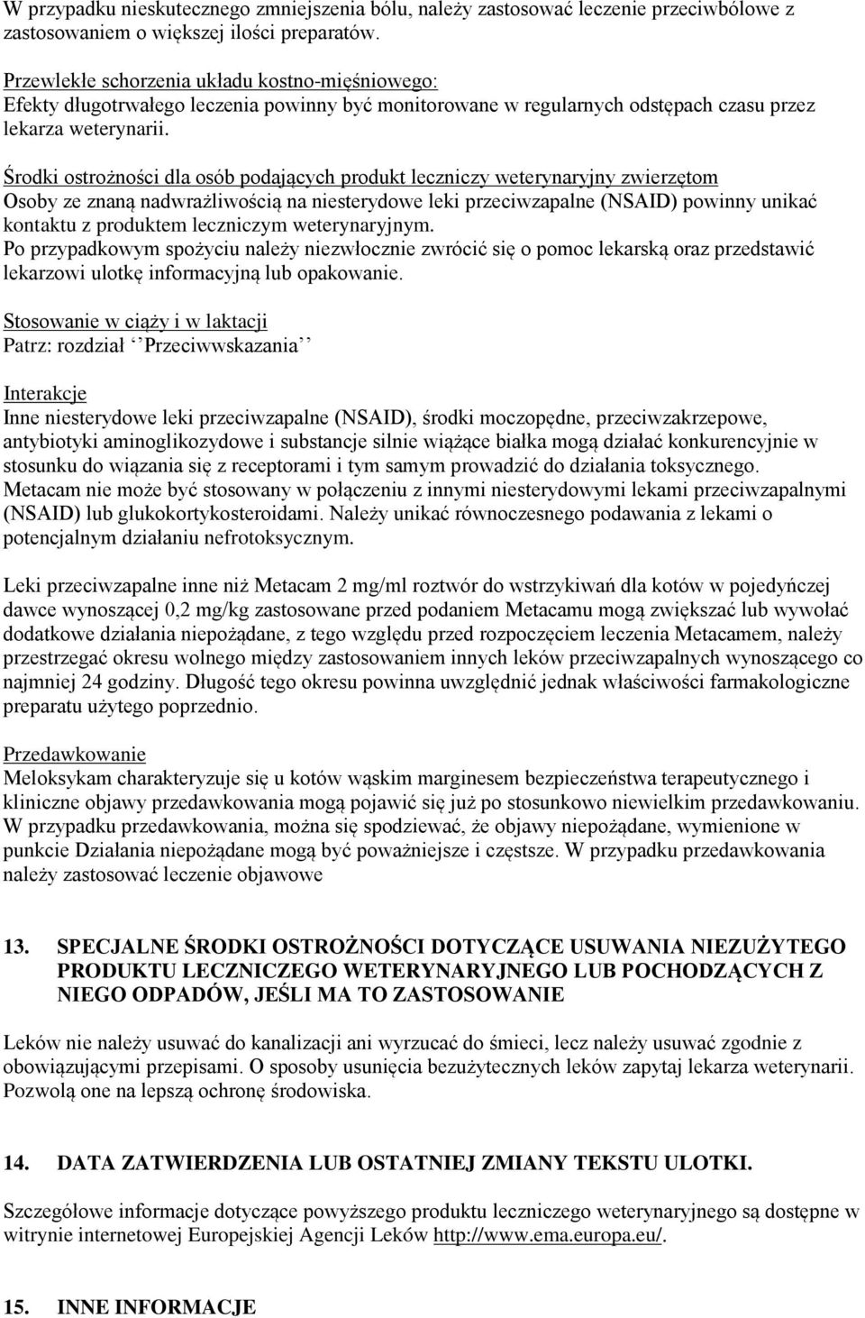 Środki ostrożności dla osób podających produkt leczniczy weterynaryjny zwierzętom Osoby ze znaną nadwrażliwością na niesterydowe leki przeciwzapalne (NSAID) powinny unikać kontaktu z produktem