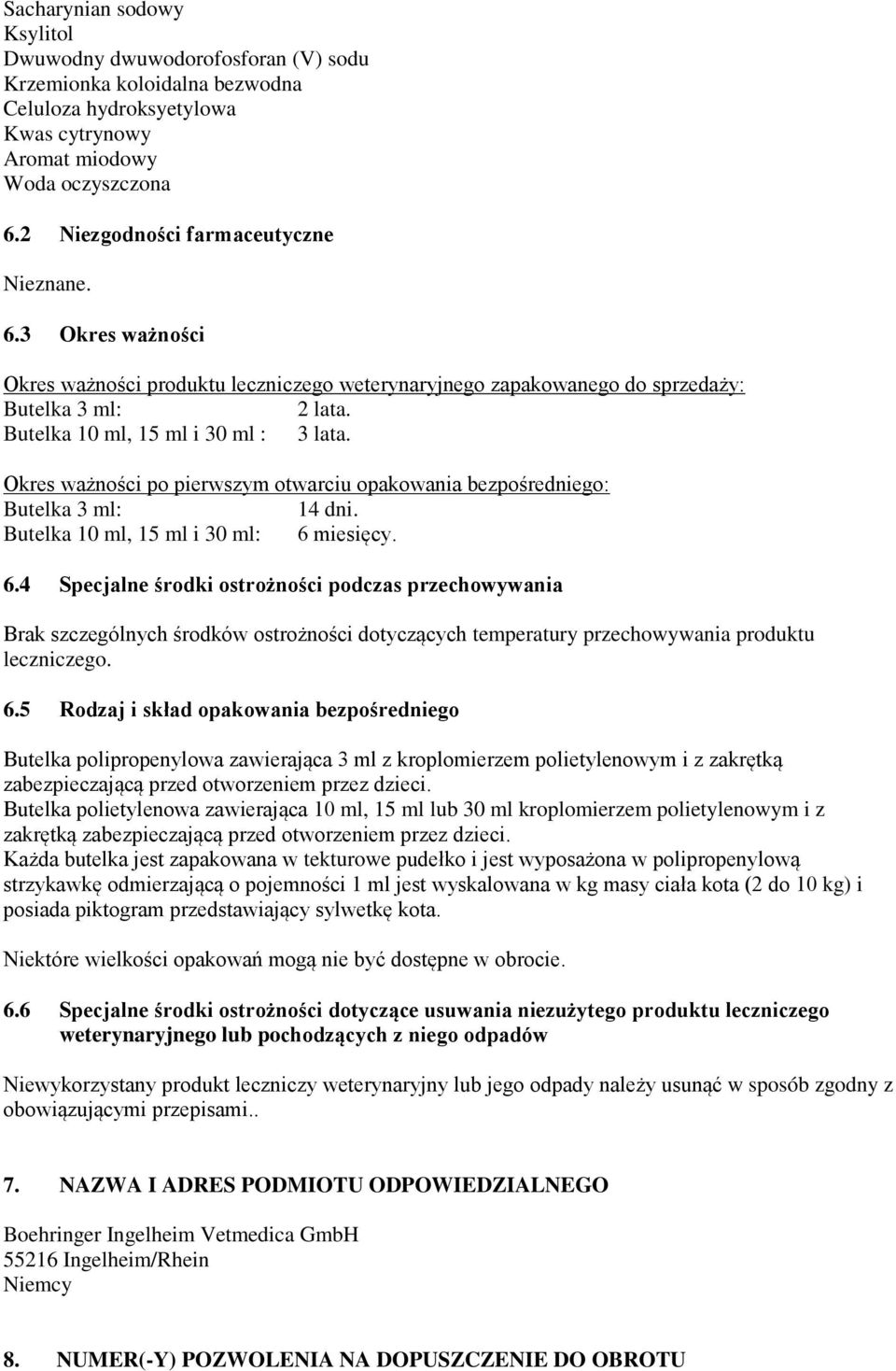 Okres ważności po pierwszym otwarciu opakowania bezpośredniego: Butelka 3 ml: 14 dni. Butelka 10 ml, 15 ml i 30 ml: 6 