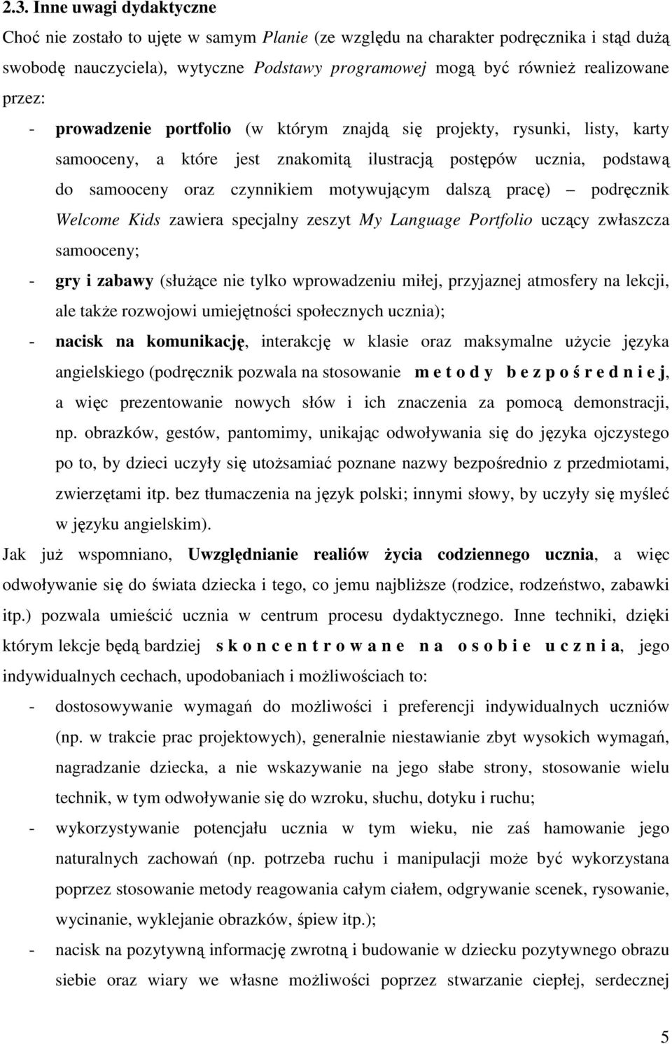 dalszą pracę) podręcznik Welcome Kids zawiera specjalny zeszyt My Language Portfolio uczący zwłaszcza samooceny; - gry i zabawy (słuŝące nie tylko wprowadzeniu miłej, przyjaznej atmosfery na lekcji,