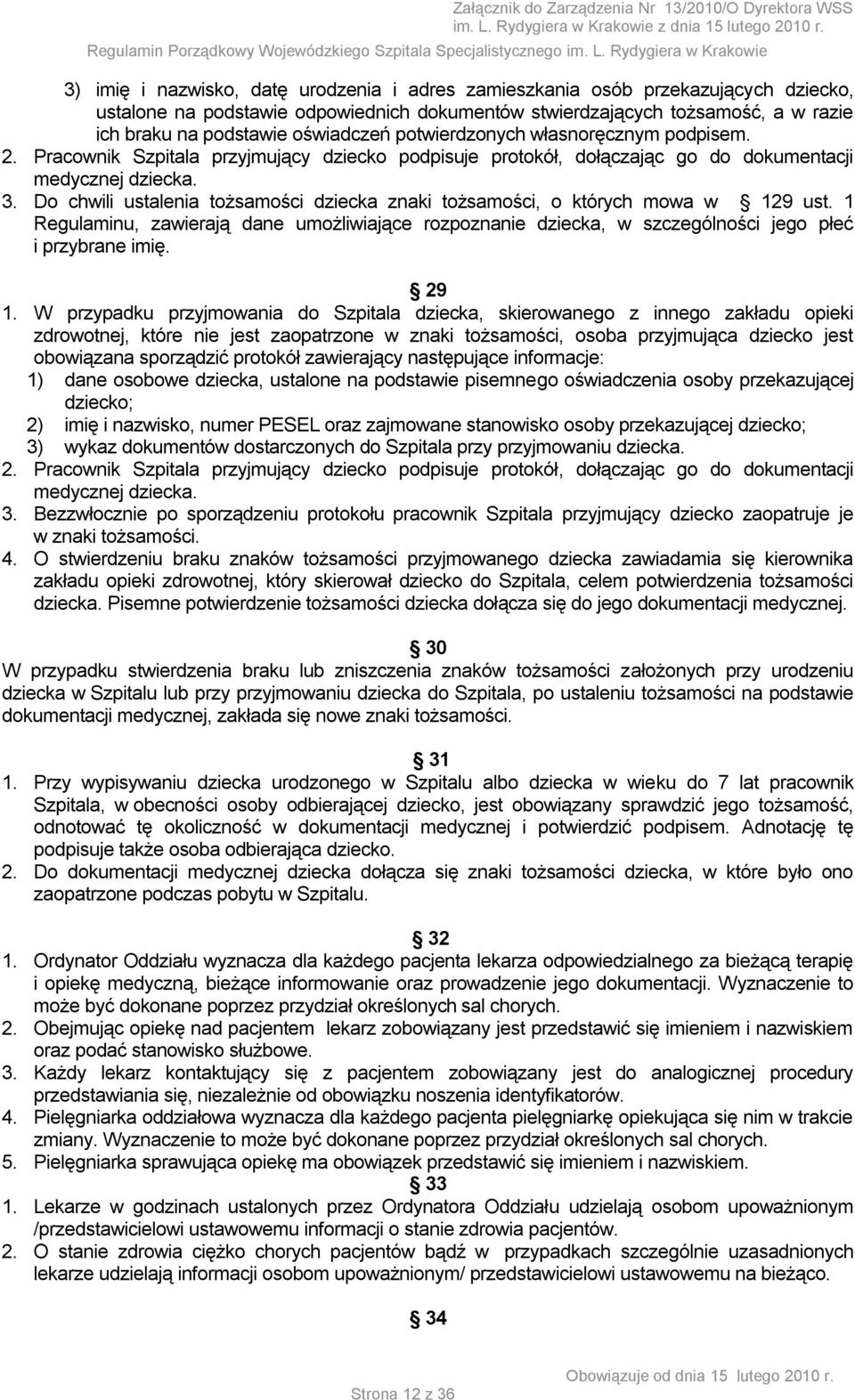 Do chwili ustalenia tożsamości dziecka znaki tożsamości, o których mowa w 129 ust. 1 Regulaminu, zawierają dane umożliwiające rozpoznanie dziecka, w szczególności jego płeć i przybrane imię. 29 1.