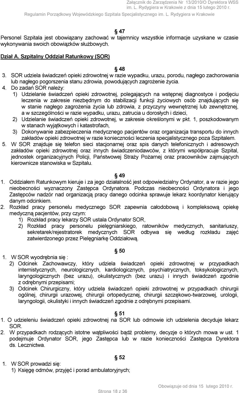 Do zadań SOR należy: 1) Udzielanie świadczeń opieki zdrowotnej, polegających na wstępnej diagnostyce i podjęciu leczenia w zakresie niezbędnym do stabilizacji funkcji życiowych osób znajdujących się