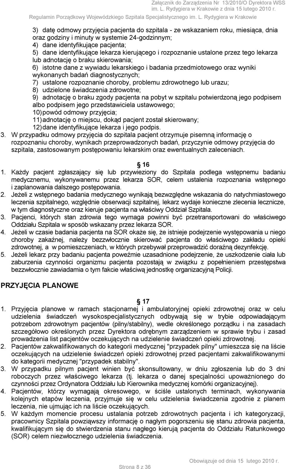 7) ustalone rozpoznanie choroby, problemu zdrowotnego lub urazu; 8) udzielone świadczenia zdrowotne; 9) adnotację o braku zgody pacjenta na pobyt w szpitalu potwierdzoną jego podpisem albo podpisem