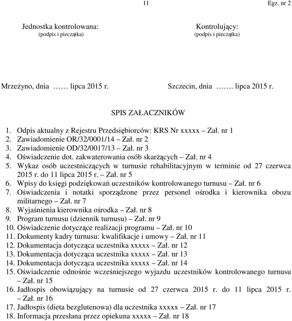 zakwaterowania osób skarżących Zał. nr 4 5. Wykaz osób uczestniczących w turnusie rehabilitacyjnym w terminie od 27 czerwca 2015 r. do 11 lipca 2015 r. Zał. nr 5 6.