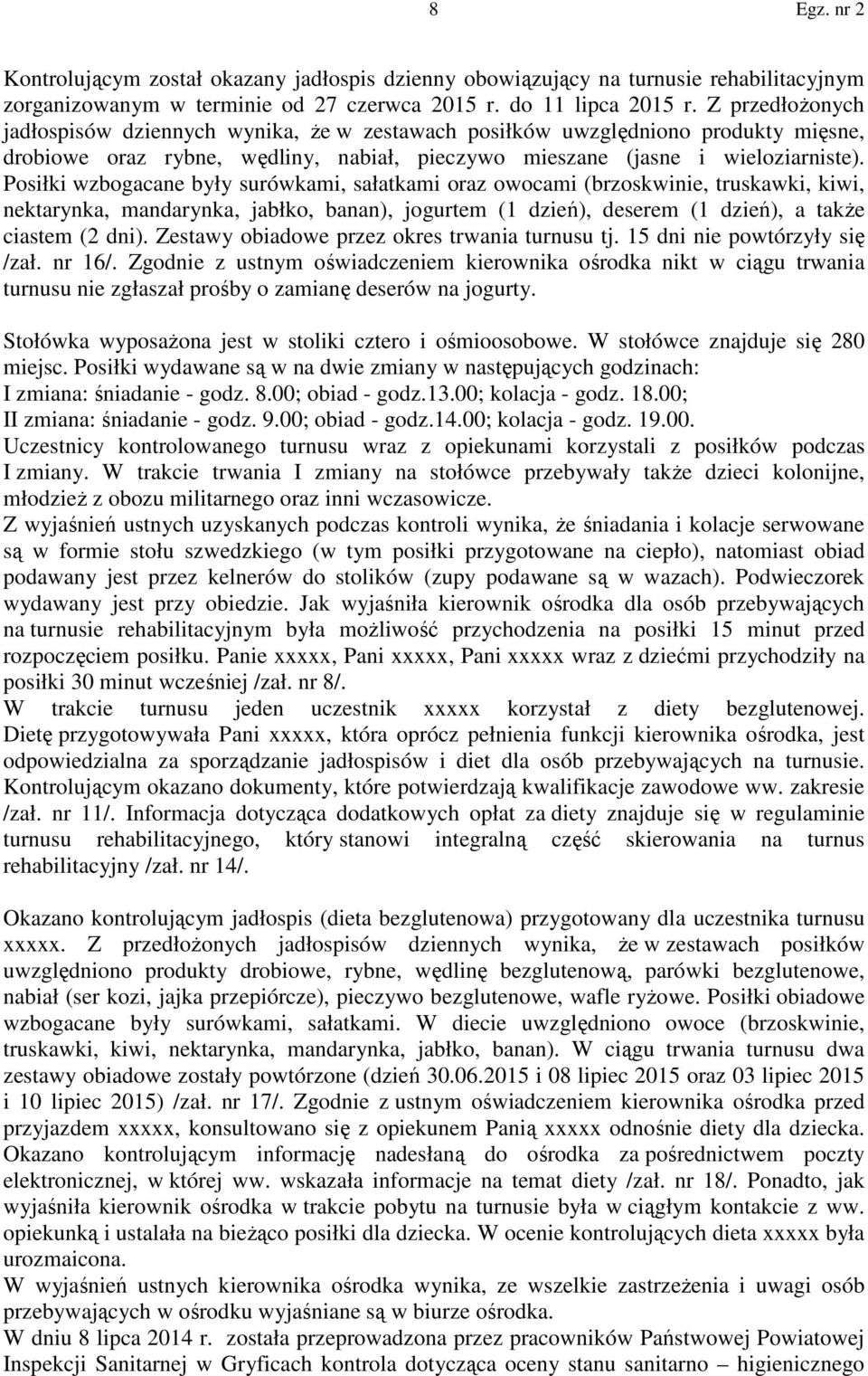 Posiłki wzbogacane były surówkami, sałatkami oraz owocami (brzoskwinie, truskawki, kiwi, nektarynka, mandarynka, jabłko, banan), jogurtem (1 dzień), deserem (1 dzień), a także ciastem (2 dni).