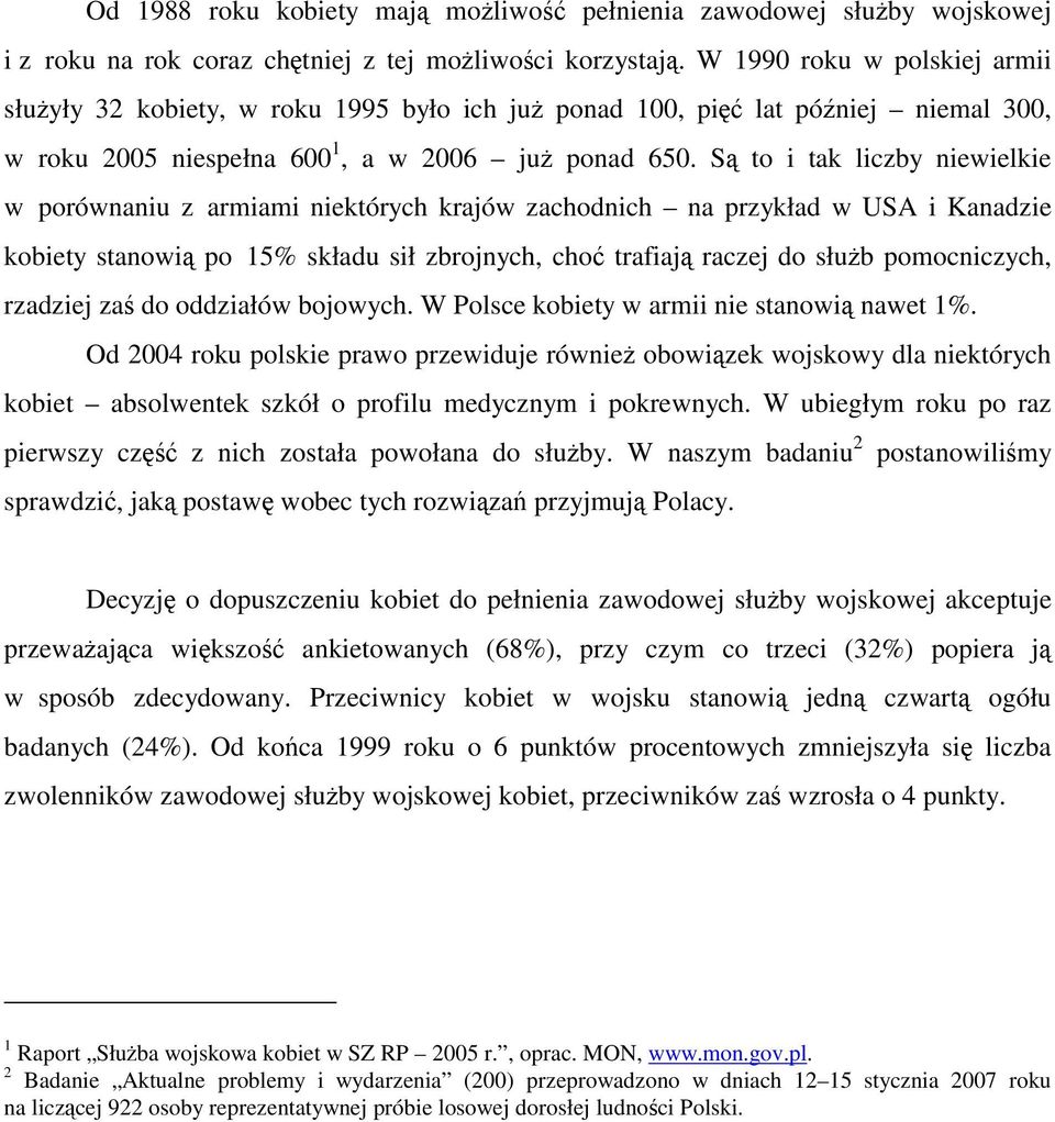 Są to i tak liczby niewielkie w porównaniu z armiami niektórych krajów zachodnich na przykład w USA i Kanadzie kobiety stanowią po 15% składu sił zbrojnych, choć trafiają raczej do służb