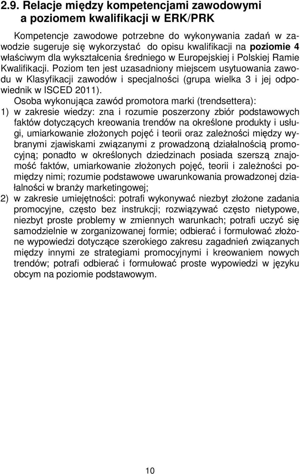 Poziom ten jest uzasadniony miejscem usytuowania zawodu w Klasyfikacji zawodów i specjalności (grupa wielka 3 i jej odpowiednik w ISCED 2011).