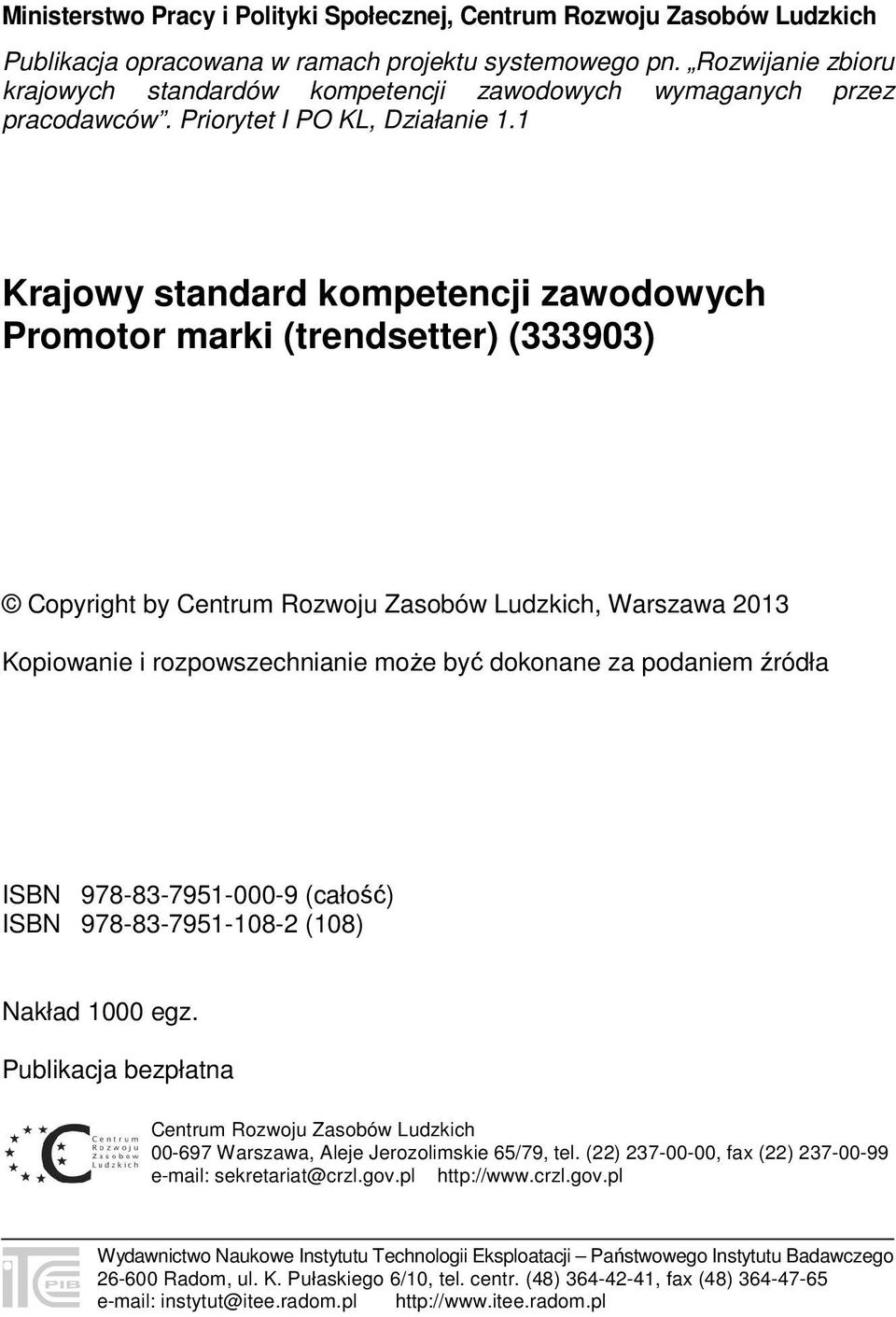 1 Krajowy standard kompetencji zawodowych Promotor marki (trendsetter) (333903) Copyright by Centrum Rozwoju Zasobów Ludzkich, Warszawa 2013 Kopiowanie i rozpowszechnianie może być dokonane za