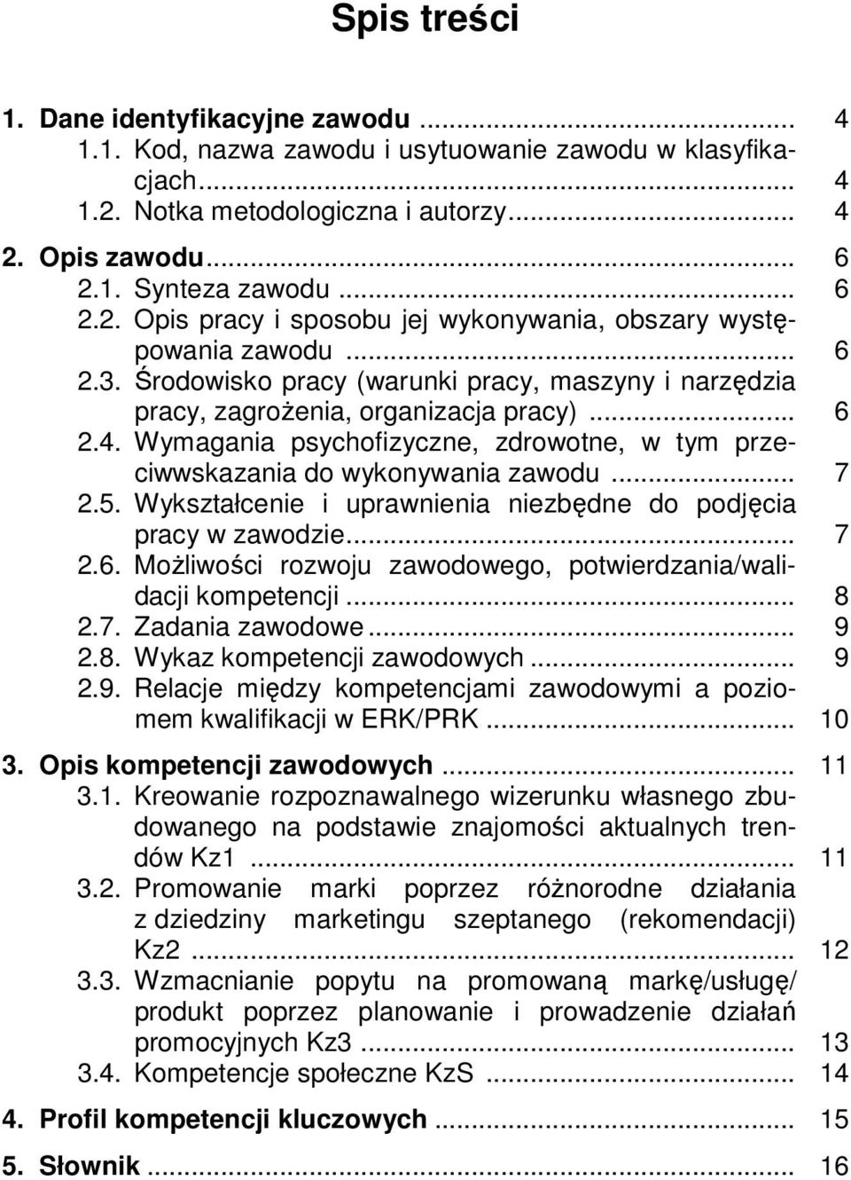 5. Wykształcenie i uprawnienia niezbędne do podjęcia pracy w zawodzie... 7 2.6. Możliwości rozwoju zawodowego, potwierdzania/walidacji kompetencji... 8 2.7. Zadania zawodowe... 9 2.8. Wykaz kompetencji zawodowych.