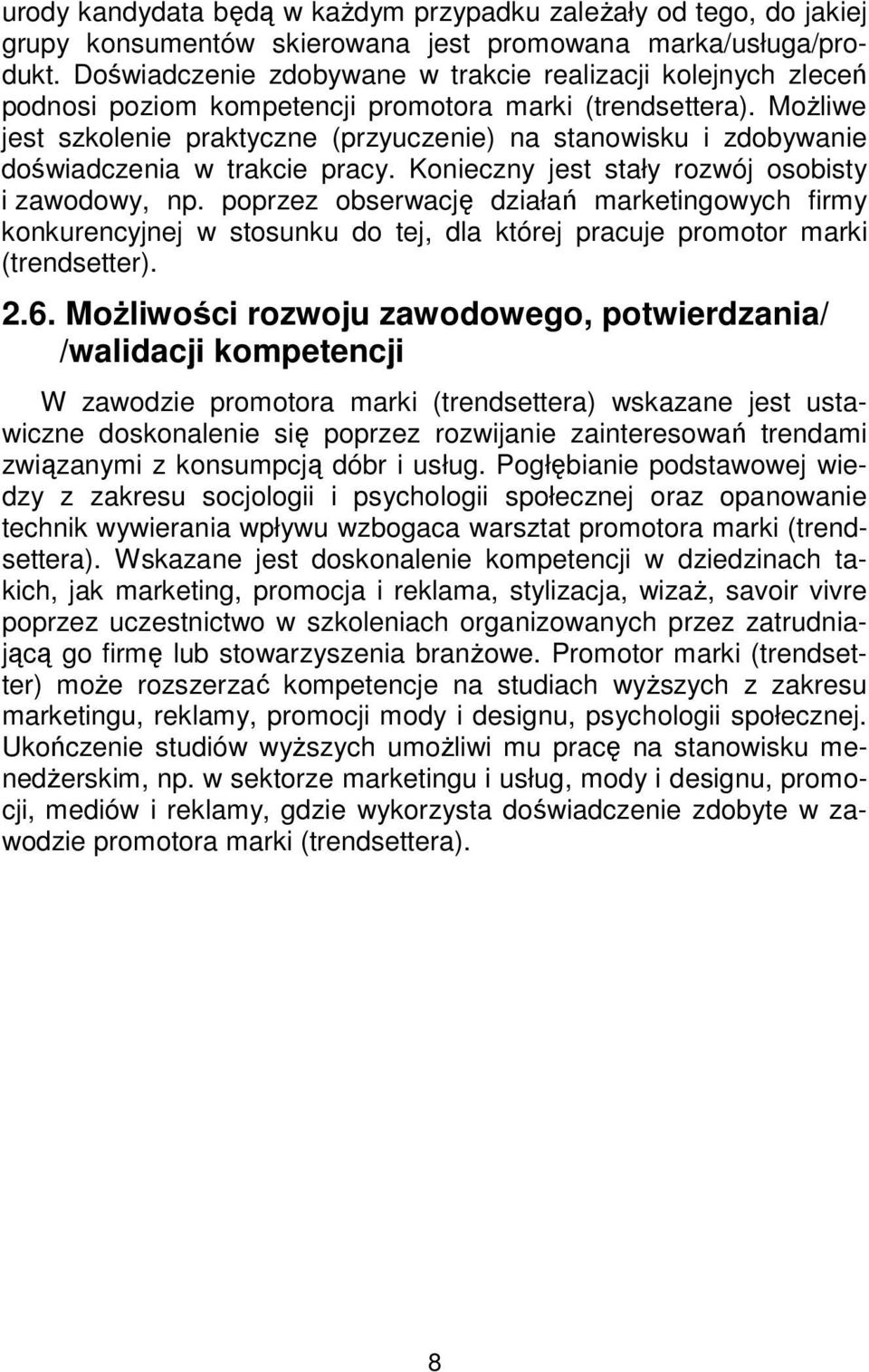 Możliwe jest szkolenie praktyczne (przyuczenie) na stanowisku i zdobywanie doświadczenia w trakcie pracy. Konieczny jest stały rozwój osobisty i zawodowy, np.