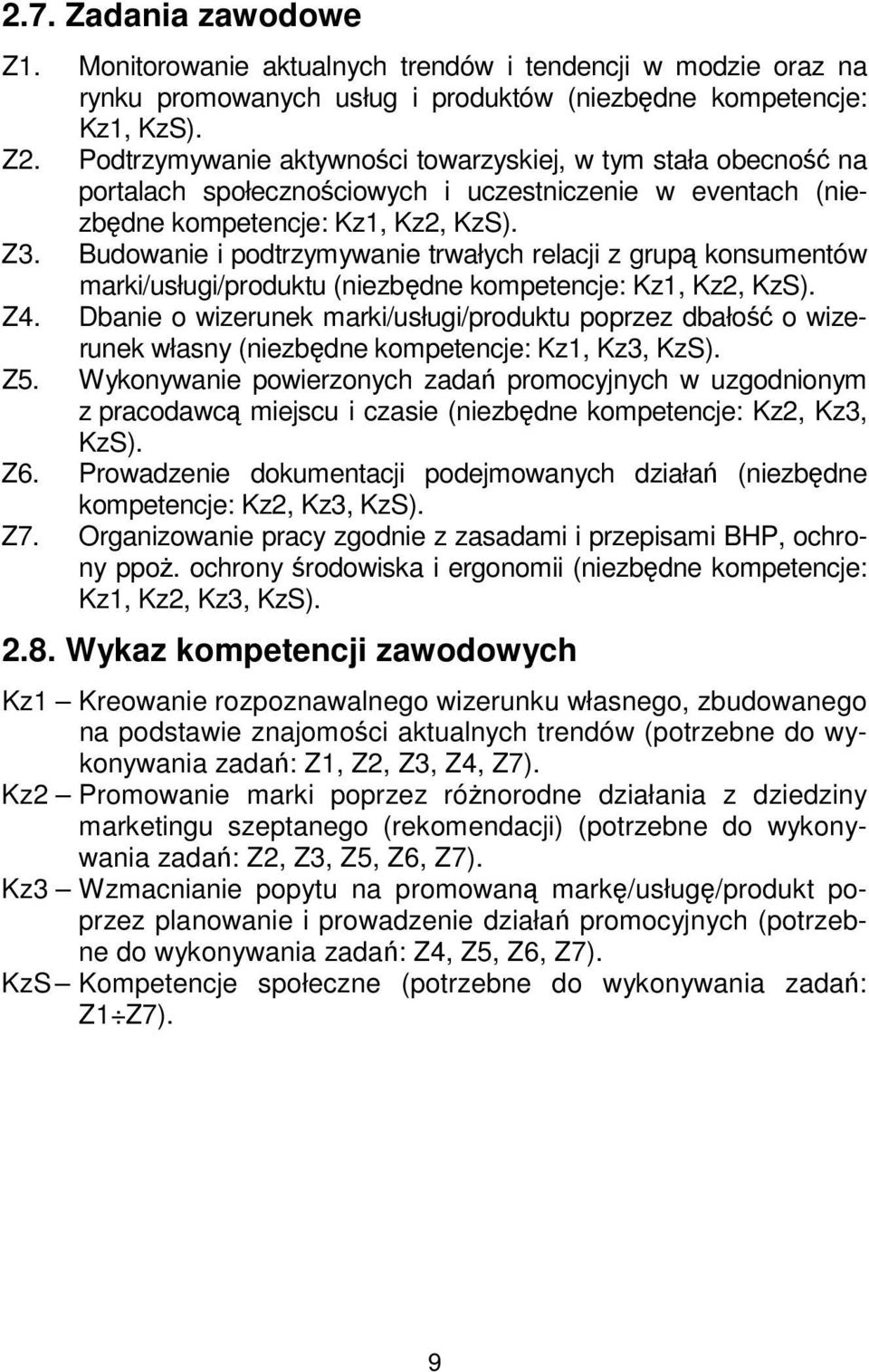 Budowanie i podtrzymywanie trwałych relacji z grupą konsumentów marki/usługi/produktu (niezbędne kompetencje: Kz1, Kz2, KzS). Z4.