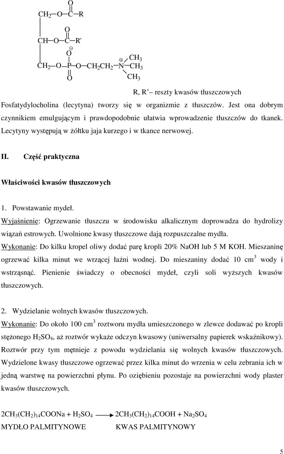 Część praktyczna Właściwości kwasów tłuszczowych 1. Powstawanie mydeł. Wyjaśnienie: grzewanie tłuszczu w środowisku alkalicznym doprowadza do hydrolizy wiązań estrowych.