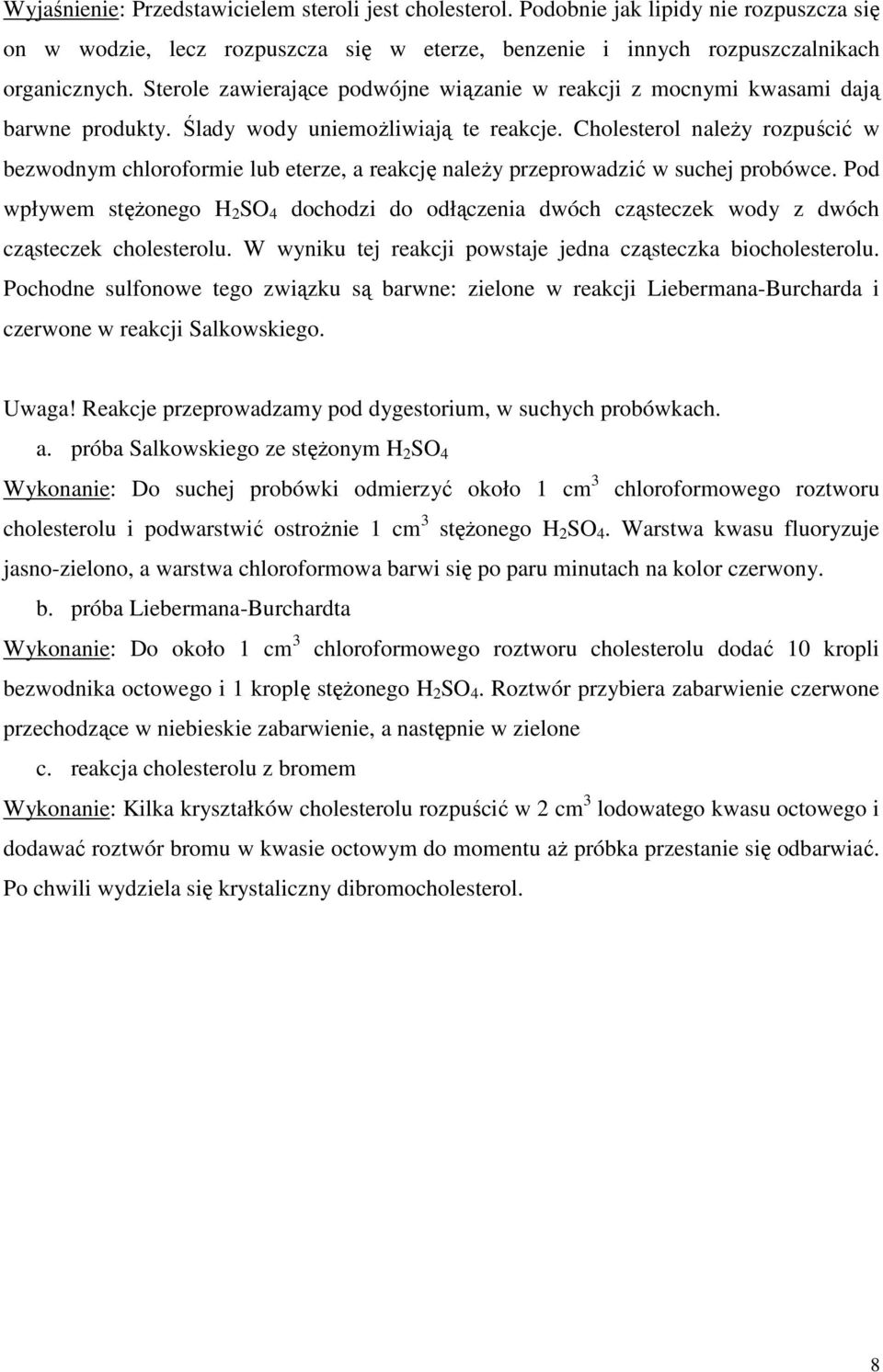 Cholesterol należy rozpuścić w bezwodnym chloroformie lub eterze, a reakcję należy przeprowadzić w suchej probówce.