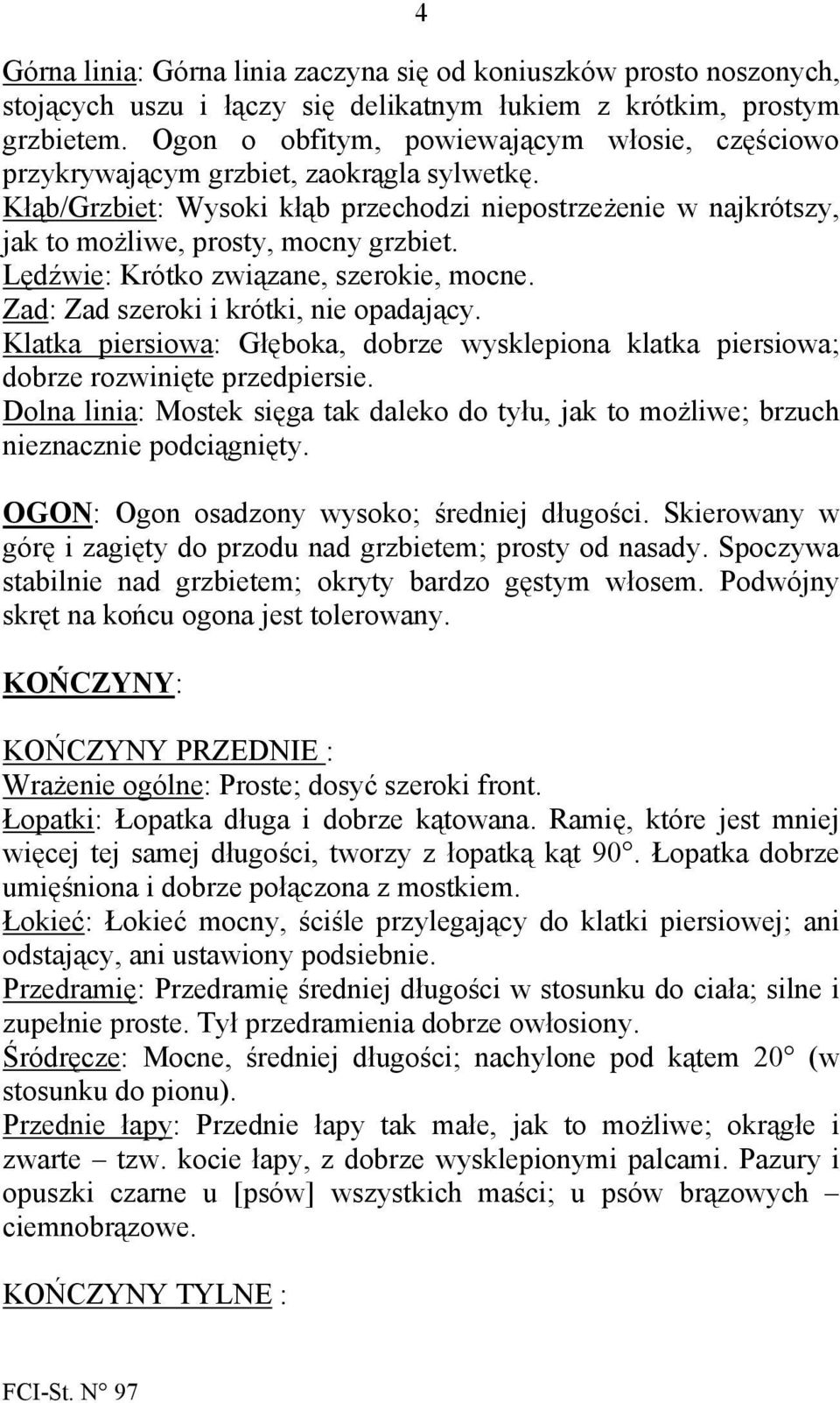Lędźwie: Krótko związane, szerokie, mocne. Zad: Zad szeroki i krótki, nie opadający. Klatka piersiowa: Głęboka, dobrze wysklepiona klatka piersiowa; dobrze rozwinięte przedpiersie.