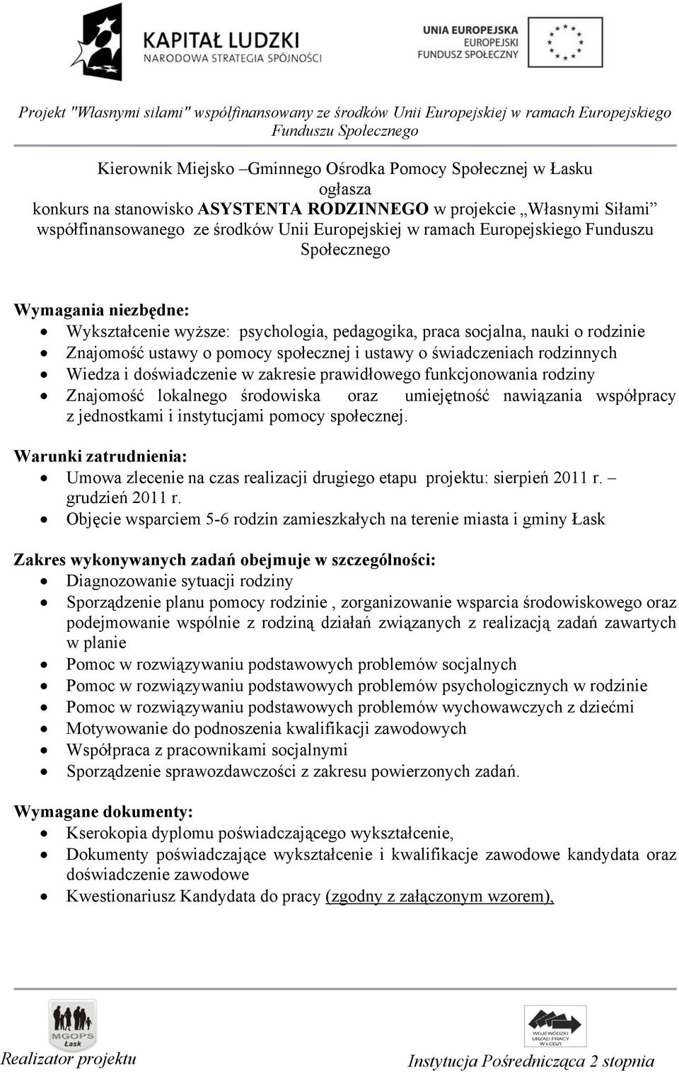 rodzinnych Wiedza i doświadczenie w zakresie prawidłowego funkcjonowania rodziny Znajomość lokalnego środowiska oraz umiejętność nawiązania współpracy z jednostkami i instytucjami pomocy społecznej.