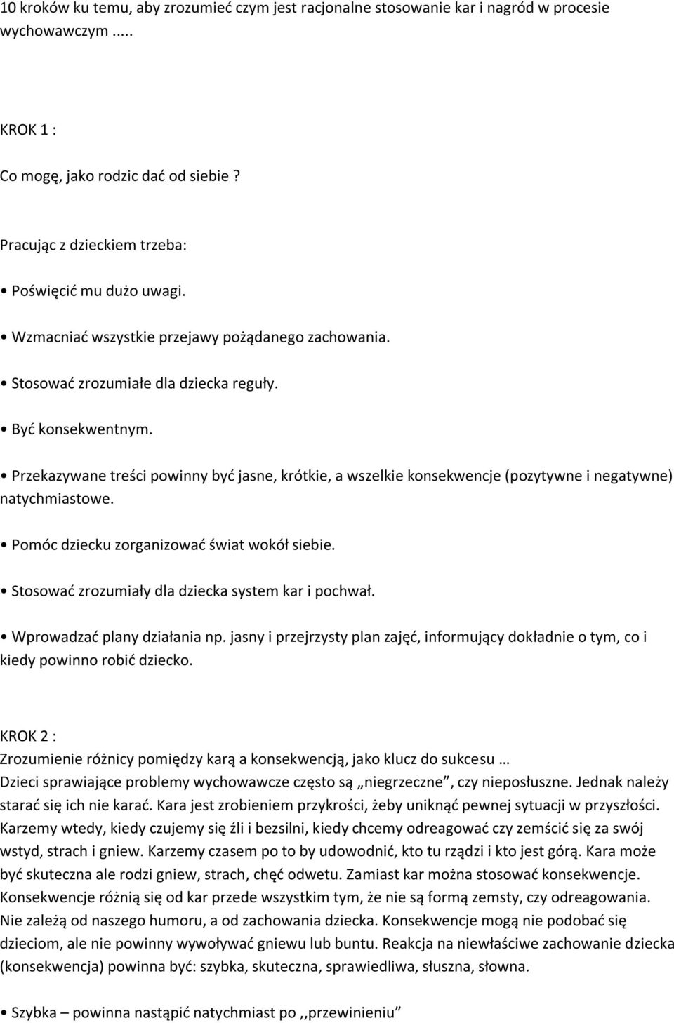 Przekazywane treści powinny być jasne, krótkie, a wszelkie konsekwencje (pozytywne i negatywne) natychmiastowe. Pomóc dziecku zorganizować świat wokół siebie.