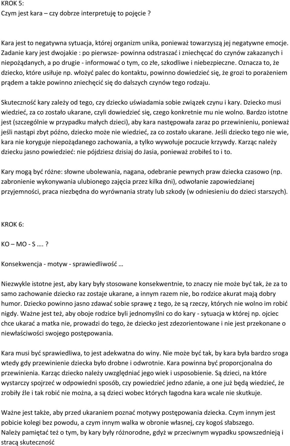 Oznacza to, że dziecko, które usiłuje np. włożyć palec do kontaktu, powinno dowiedzieć się, że grozi to porażeniem prądem a także powinno zniechęcić się do dalszych czynów tego rodzaju.